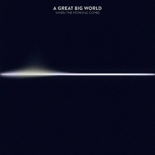 A GREAT BIG WORLD  
WHEN THE MORNING COMES