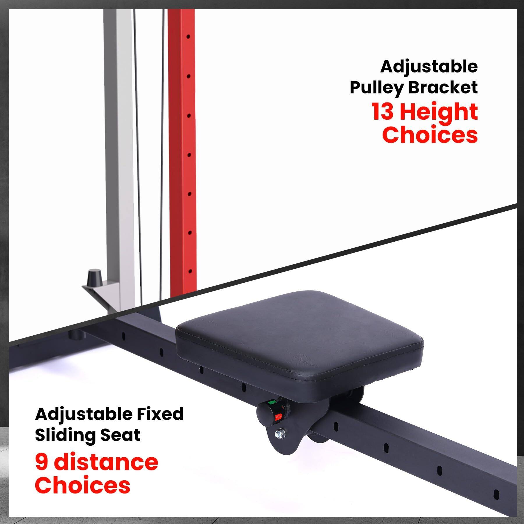 Adjustable Pulley Bracket  
13 Height Choices  

Adjustable Fixed Sliding Seat  
9 Distance Choices