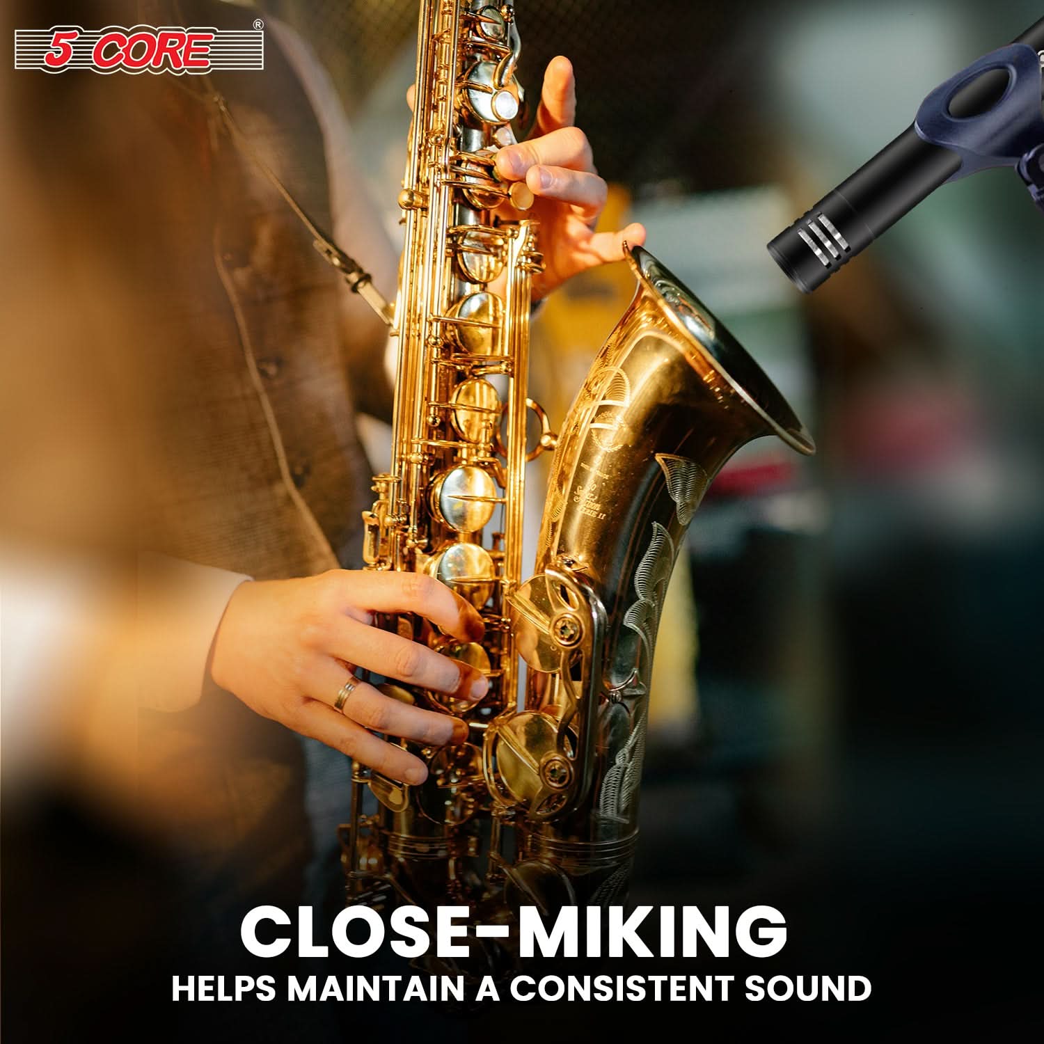 5 CORE CLOSE-MIKING HELPS MAINTAIN A CONSISTENT SOUND