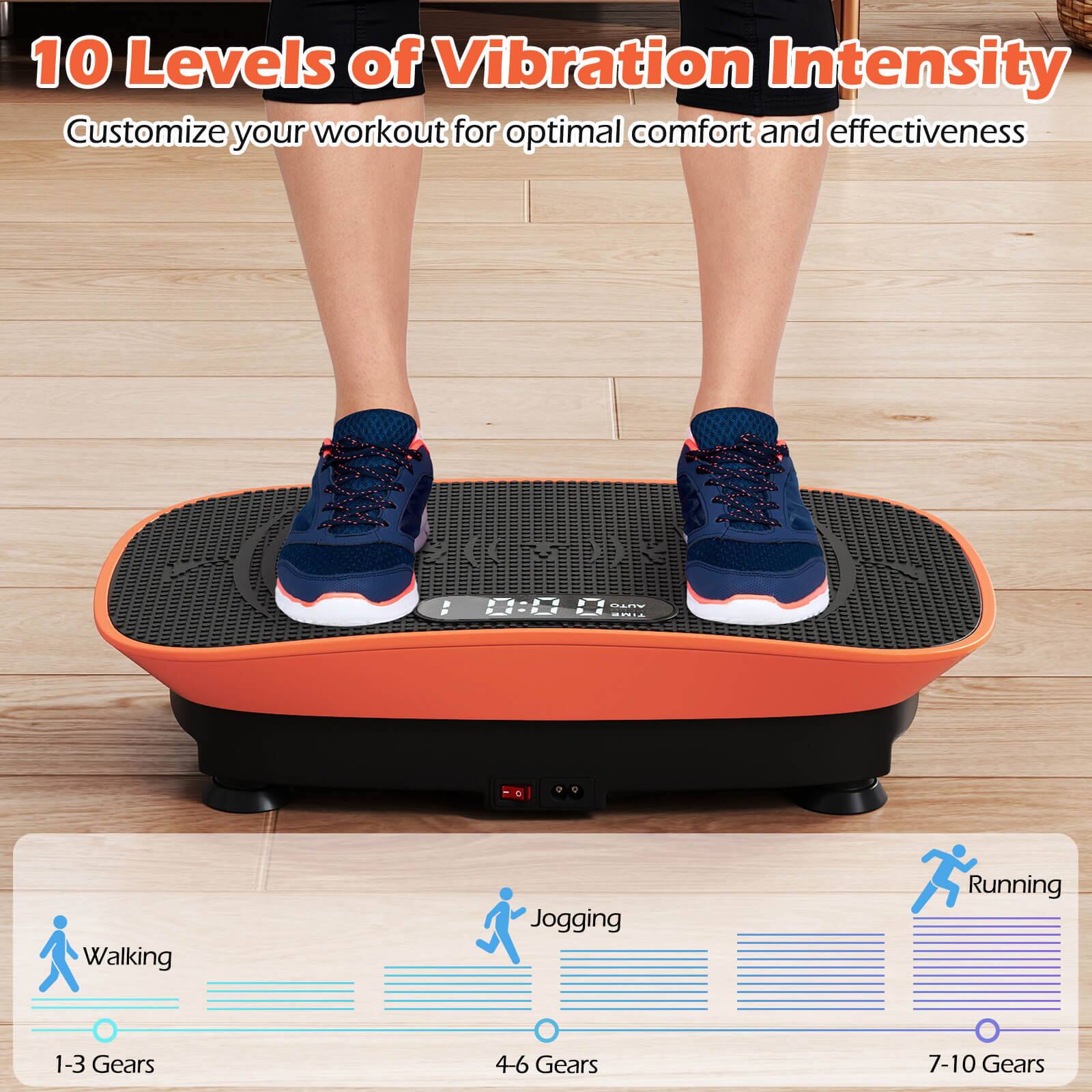10 Levels of Vibration Intensity  
Customize your workout for optimal comfort and effectiveness  

Walking  
1-3 Gears  

Jogging  
4-6 Gears  

Running  
7-10 Gears