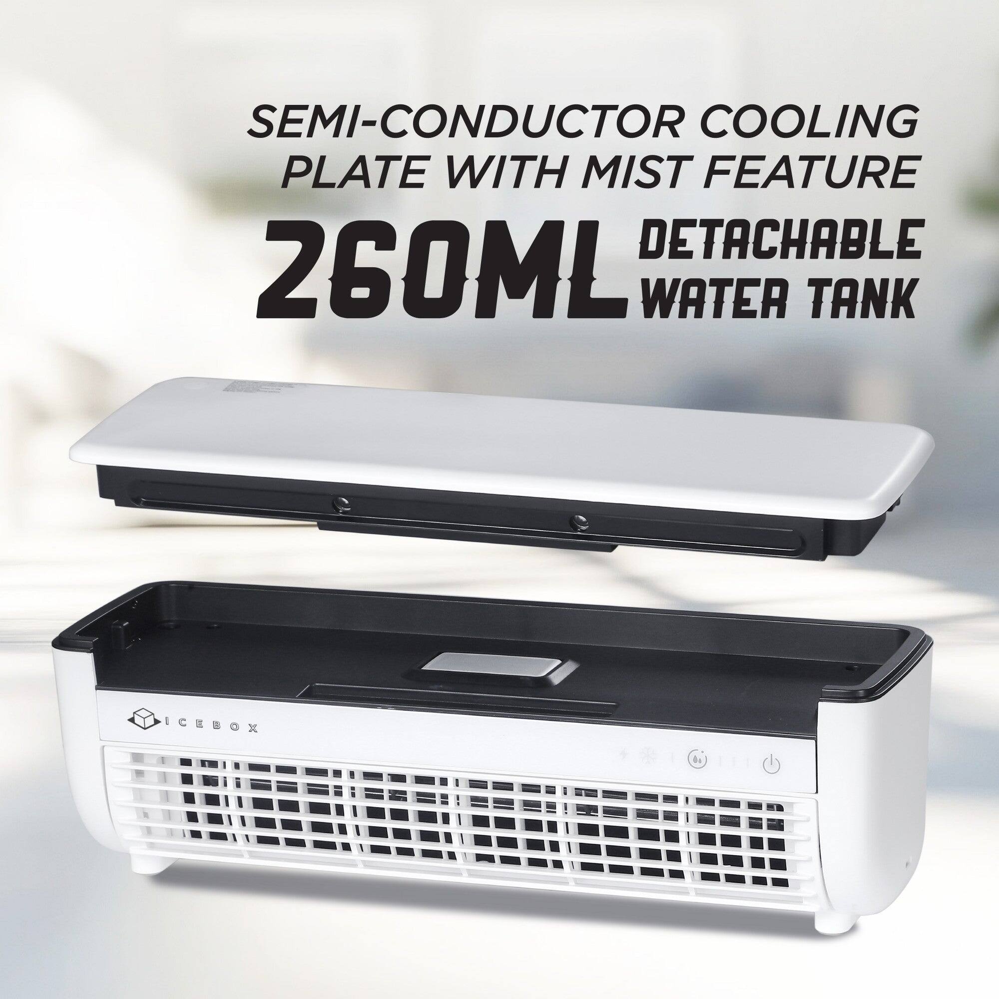 SEMI-CONDUCTOR COOLING PLATE WITH MIST FEATURE  
260ML DETACHABLE WATER TANK  

ICEBOX