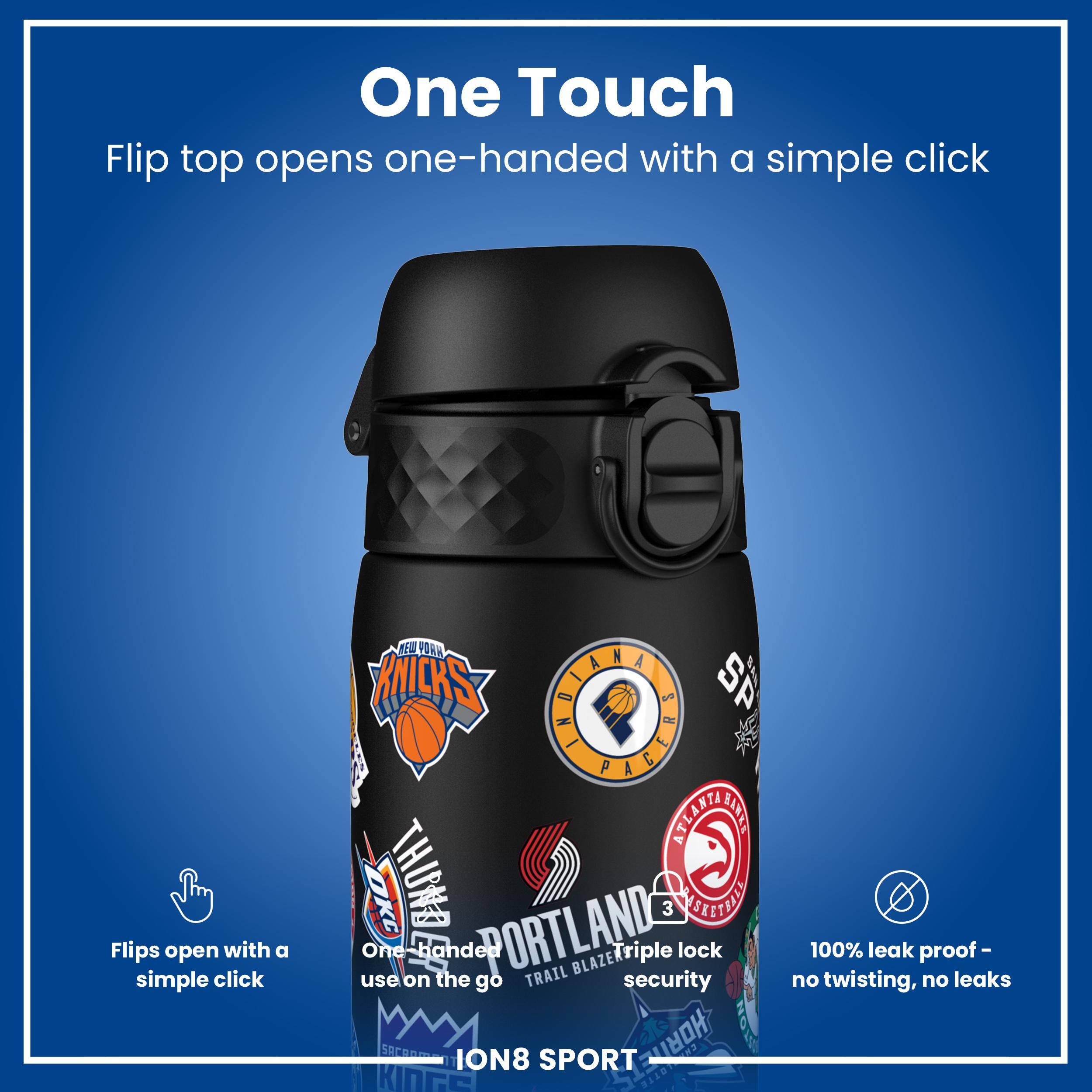 One Touch  
Flip top opens one-handed with a simple click  
Flips open with a simple click  
One handed  
Triple lock  
100% leak proof - use on the go  
TRAIL security no twisting, no leaks  
SPORT  
KING