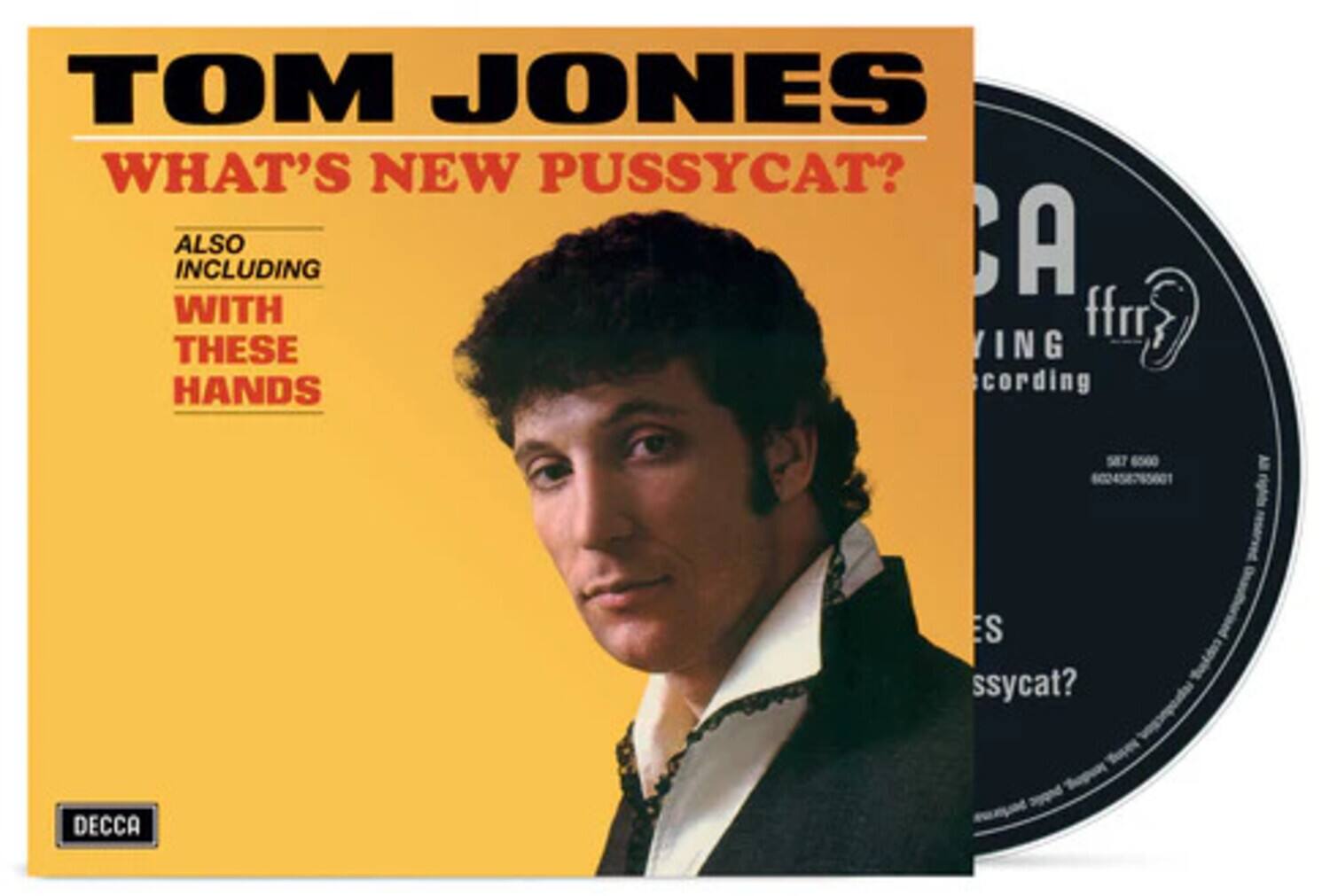 TOM JONES  
WHAT'S NEW PUSSYCAT?  
ALSO INCLUDING  
WITH THESE HANDS  

DECCA  

ffrr  
RECORDING  
SE7 6500  
0245875601  

PUSSYCAT?