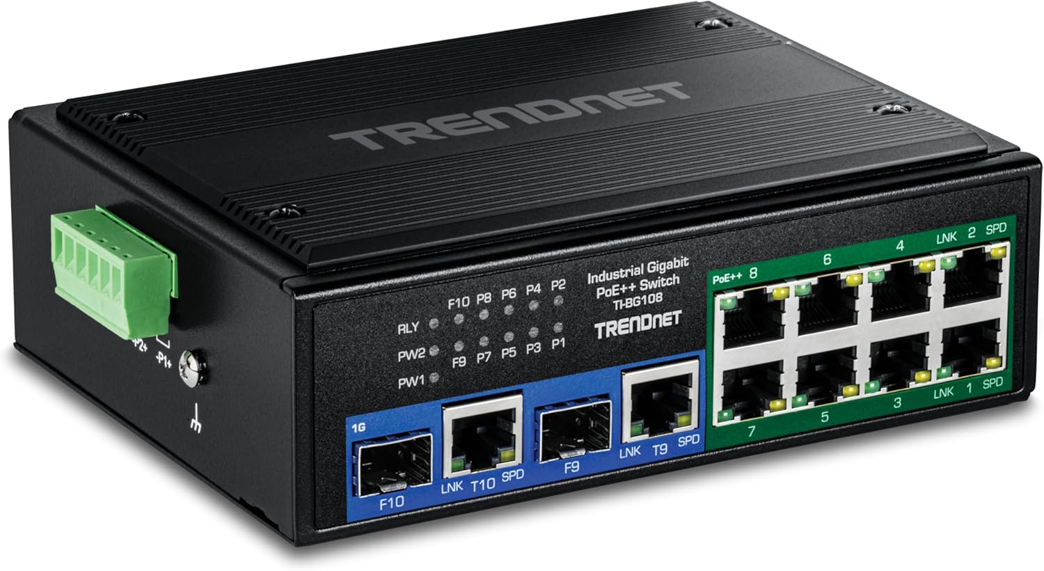 TRENDNET  
Industrial Gigabit PoE++ 8 Port Switch  
TB3108  
F10 P8 P6 P4 PoE++ F10 P8  
P7 P5 F9 PW1 1G 7 SPD LNK T9 F9 SPD LNK T10 F10  
6 5 4 3 2 SPD LNK 1 SPD LNK