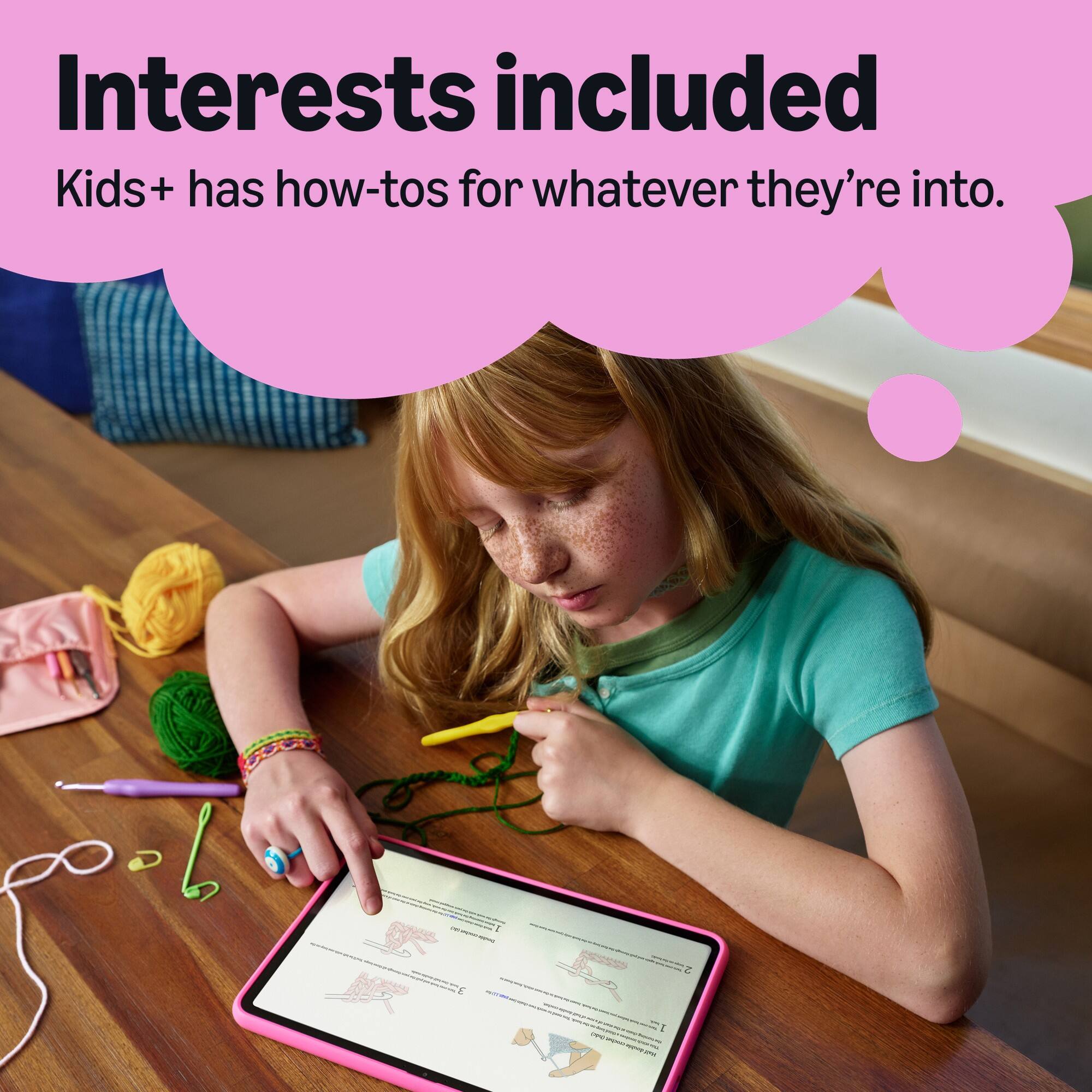 Interests included  
Kids+ has how-tos for whatever they're into.
