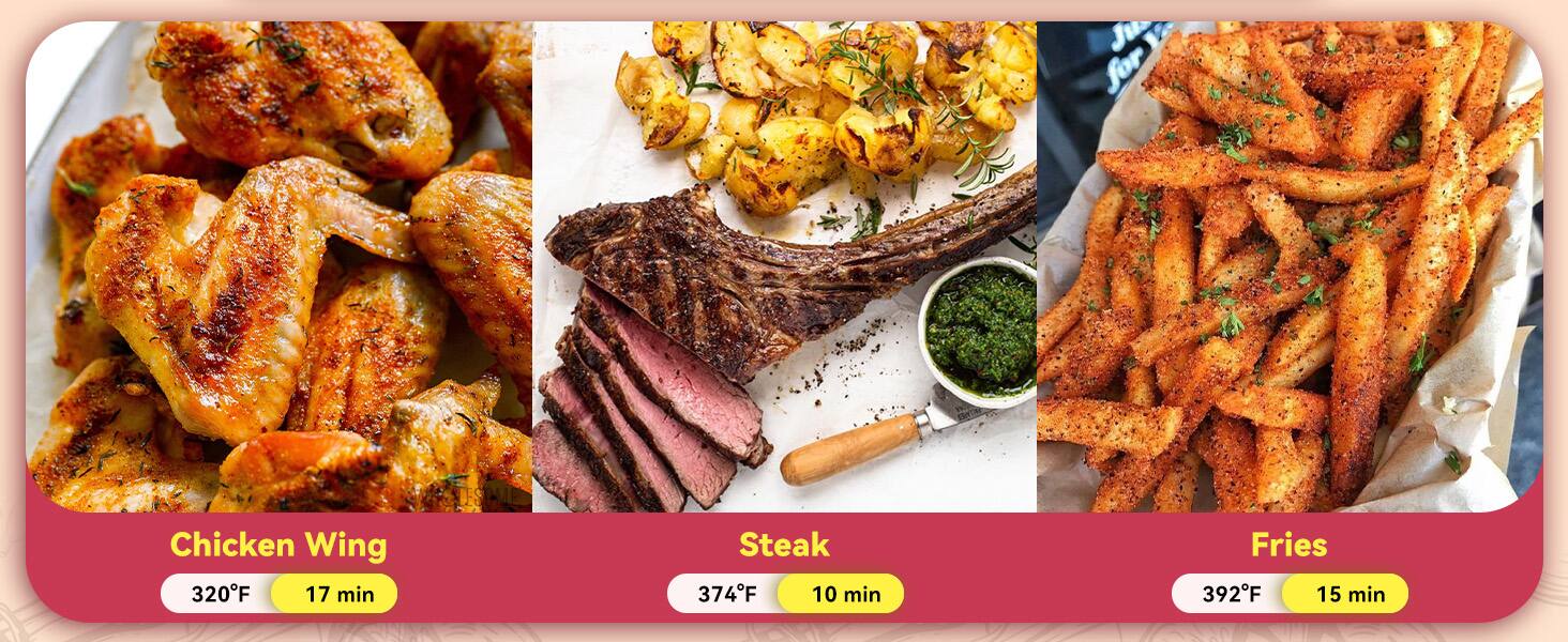 Chicken Wing 320F 17 min  
Steak 374F 10 min  
Fries 392F 15 min
