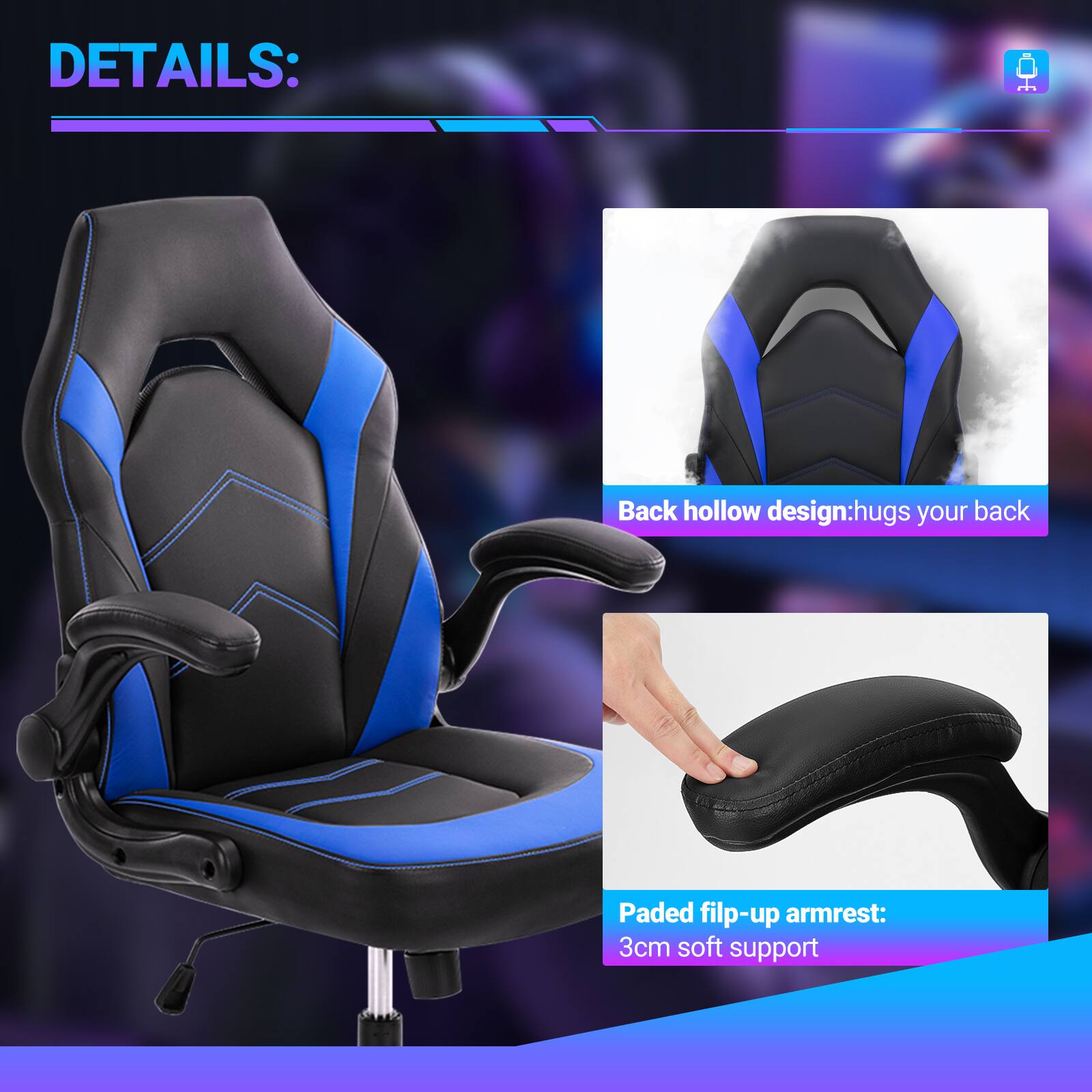 DETAILS:

- Back hollow design: hugs your back
- Padded flip-up armrest: 3cm soft support