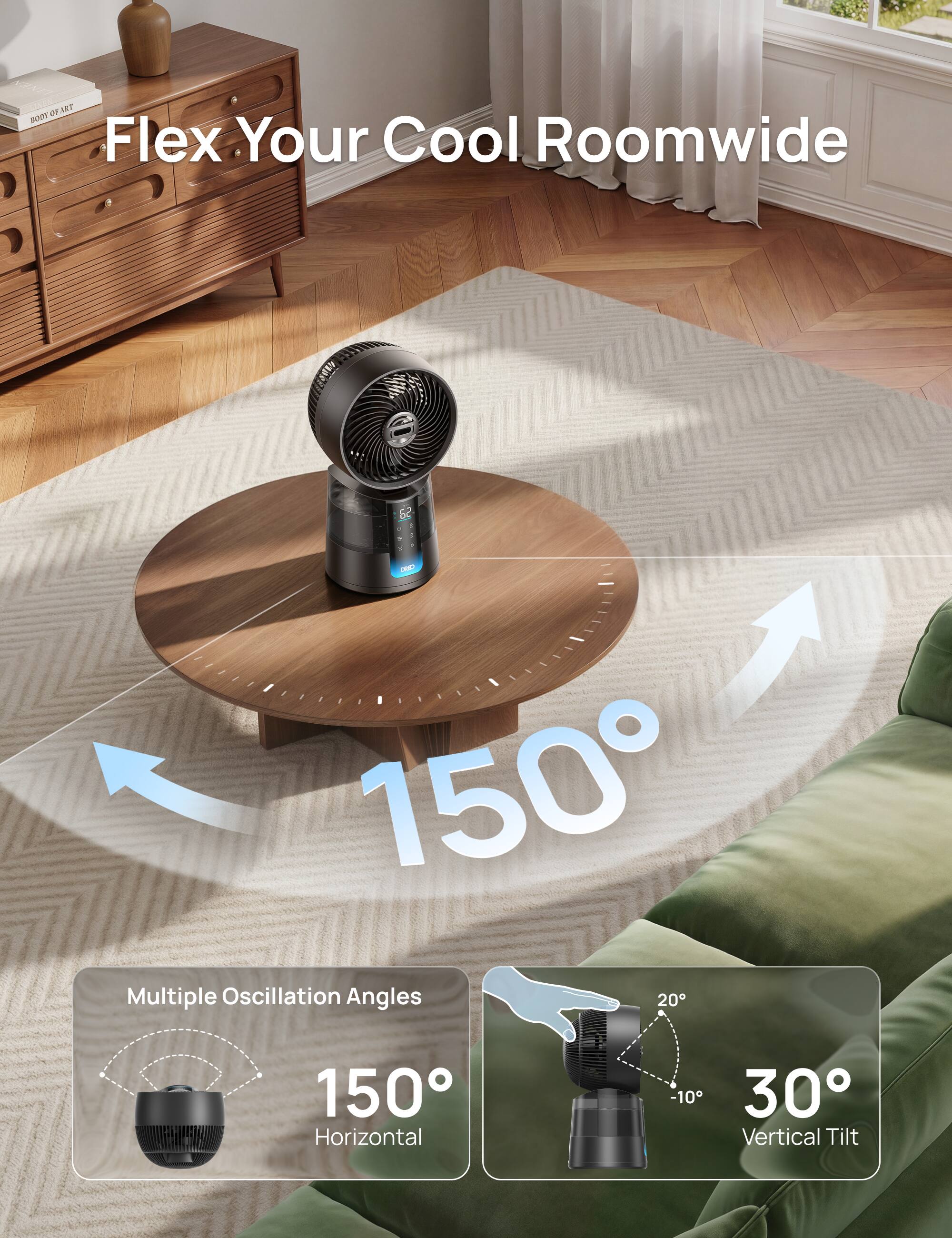 Flex Your Cool Roomwide  
Multiple Oscillation Angles  
150° Horizontal  
30° Vertical Tilt