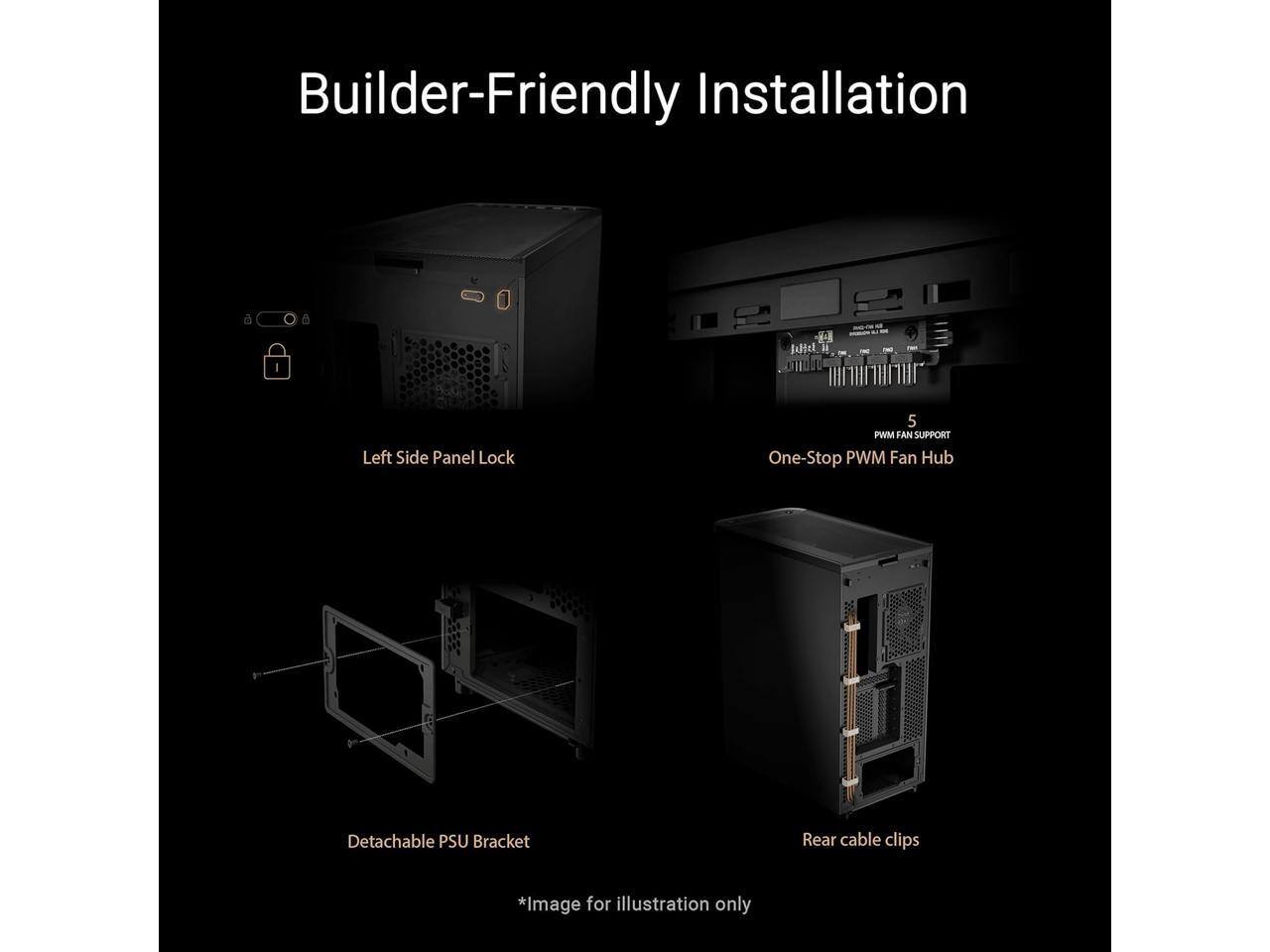 Builder-Friendly Installation

- Left Side Panel Lock
- One-Stop PWM Fan Hub
- Detachable PSU Bracket
- Rear cable clips

*Image for illustration only