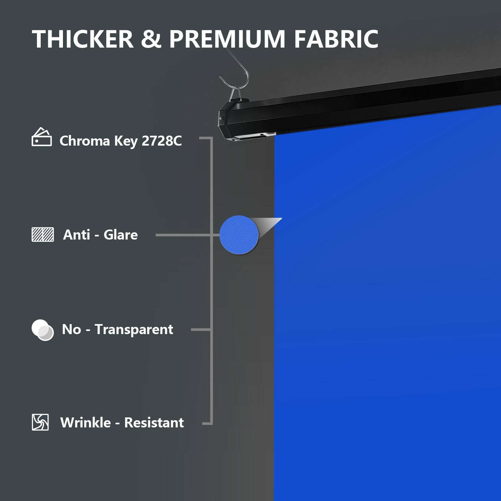 THICKER & PREMIUM FABRIC

- Chroma Key 2728C
- Anti-Glare
- No-Transparent
- Wrinkle-Resistant
