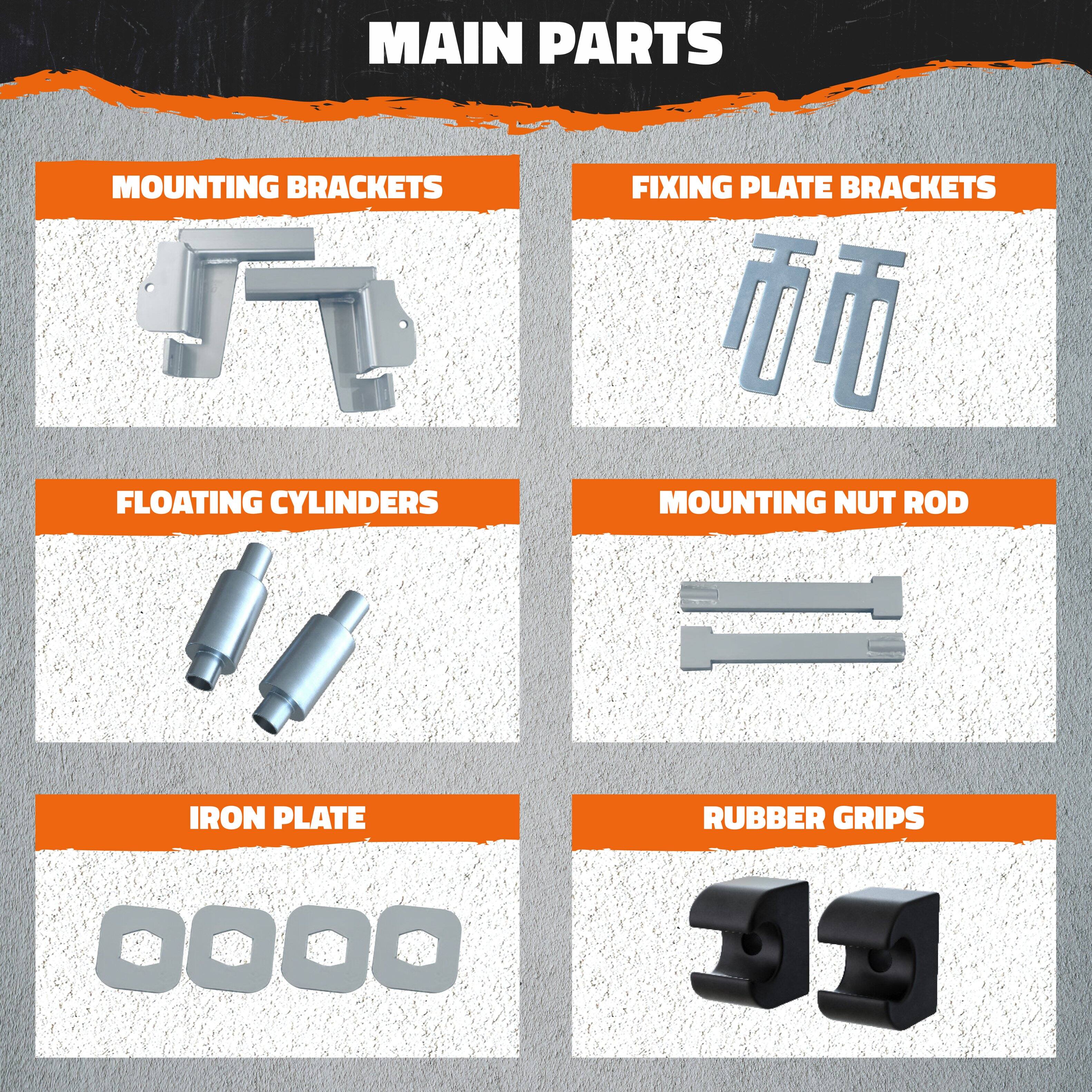 MAIN PARTS

- MOUNTING BRACKETS
- FLOATING CYLINDERS
- IRON PLATE
- RUBBER GRIPS

- FIXING PLATE BRACKETS
- MOUNTING NUT ROD