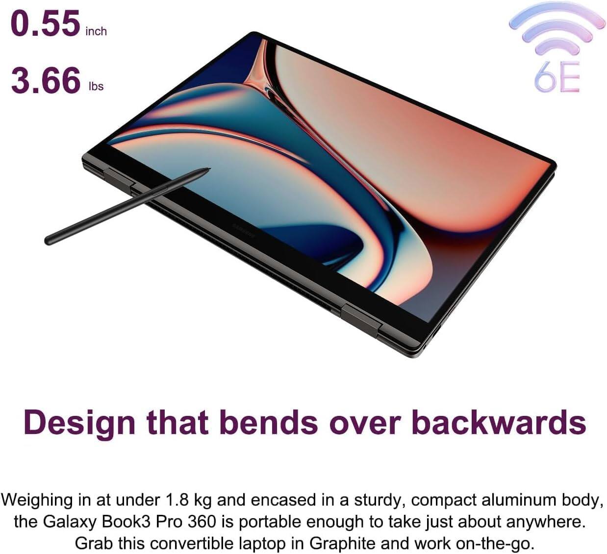 0.55 inch  
3.66 lbs  

Design that bends over backwards  

Weighing in at under 1.8 kg and encased in a sturdy, compact aluminum body, the Galaxy Book3 Pro 360 is portable enough to take just about anywhere. Grab this convertible laptop in Graphite and work on-the-go.