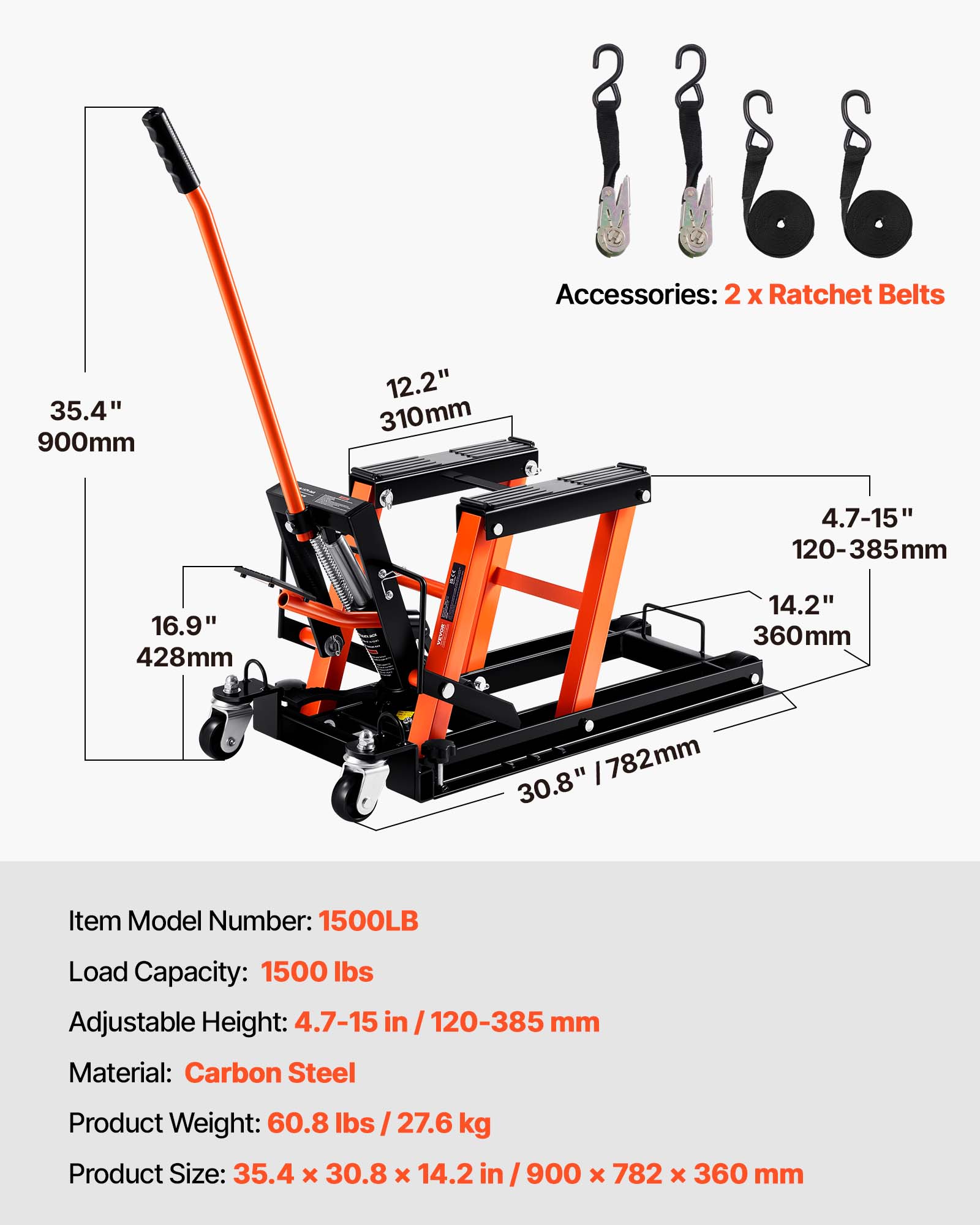 Accessories: 2 X Ratchet Belts  
35.4" 900mm  
12.2" 310mm  
4.7-15" 120-385mm  
16.9" 428mm  
14.2" 360mm /782mm  
30.8"  

Item Model Number: 1500LB  
Load Capacity: 1500 lbs  
Adjustable Height: 4.7-15 in / 120-385 mm  
Material: Carbon Steel  
Product Weight: 60.8 lbs / 27.6 kg  
Product Size: 35.4 x 30.8 x 14.2 in / 900 x 782 x 360 mm