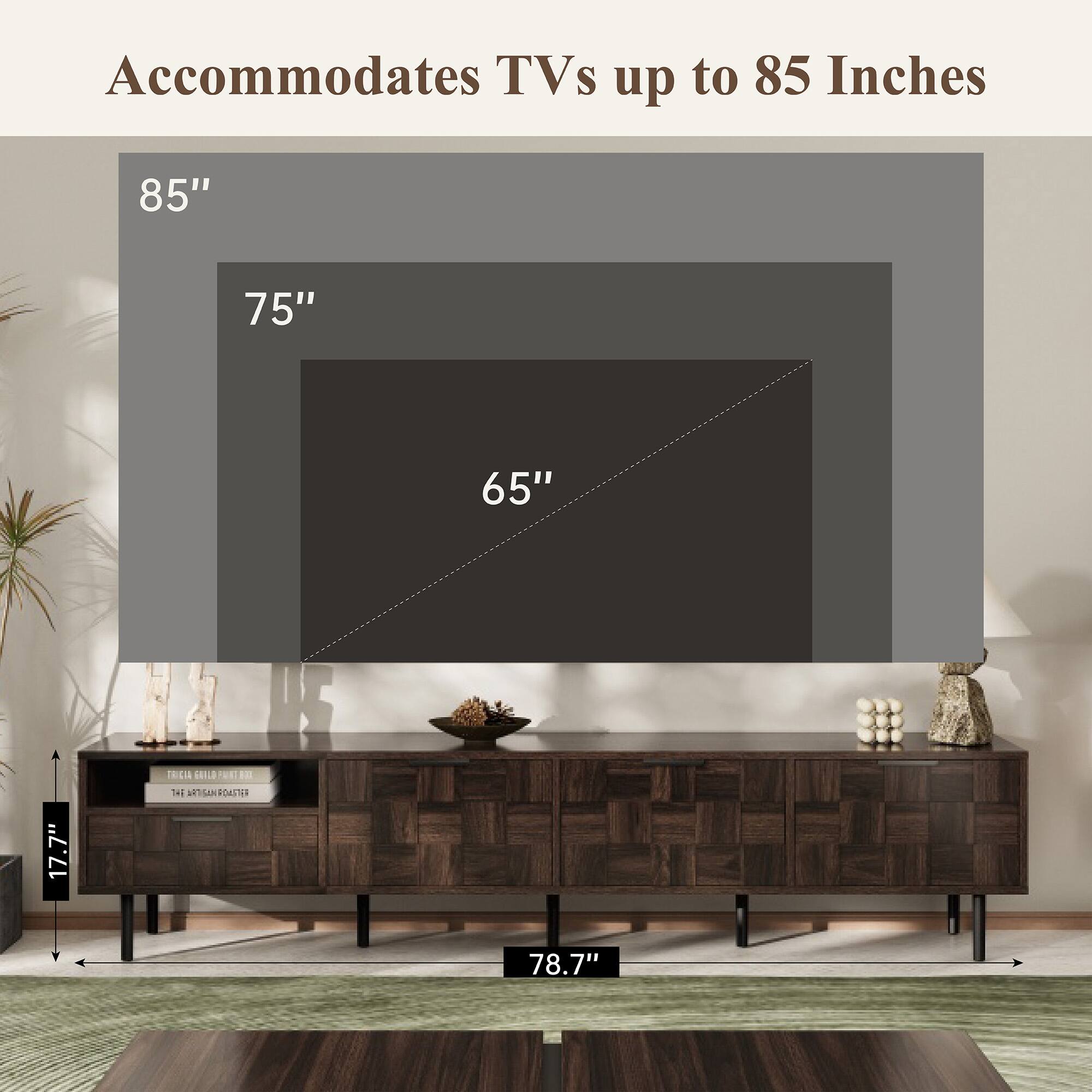 Accommodates TVs up to 85 Inches

85"
75"
65"
17.7"
78.7"