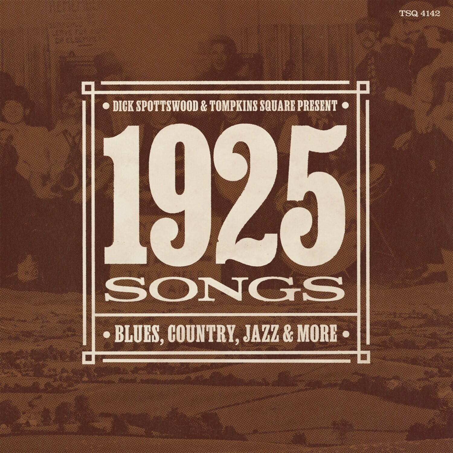 TSQ 4142  
DICK SPOTTSWOOD & TOMPKINS SQUARE PRESENT  
1925 SONGS  
BLUES, COUNTRY, JAZZ & MORE