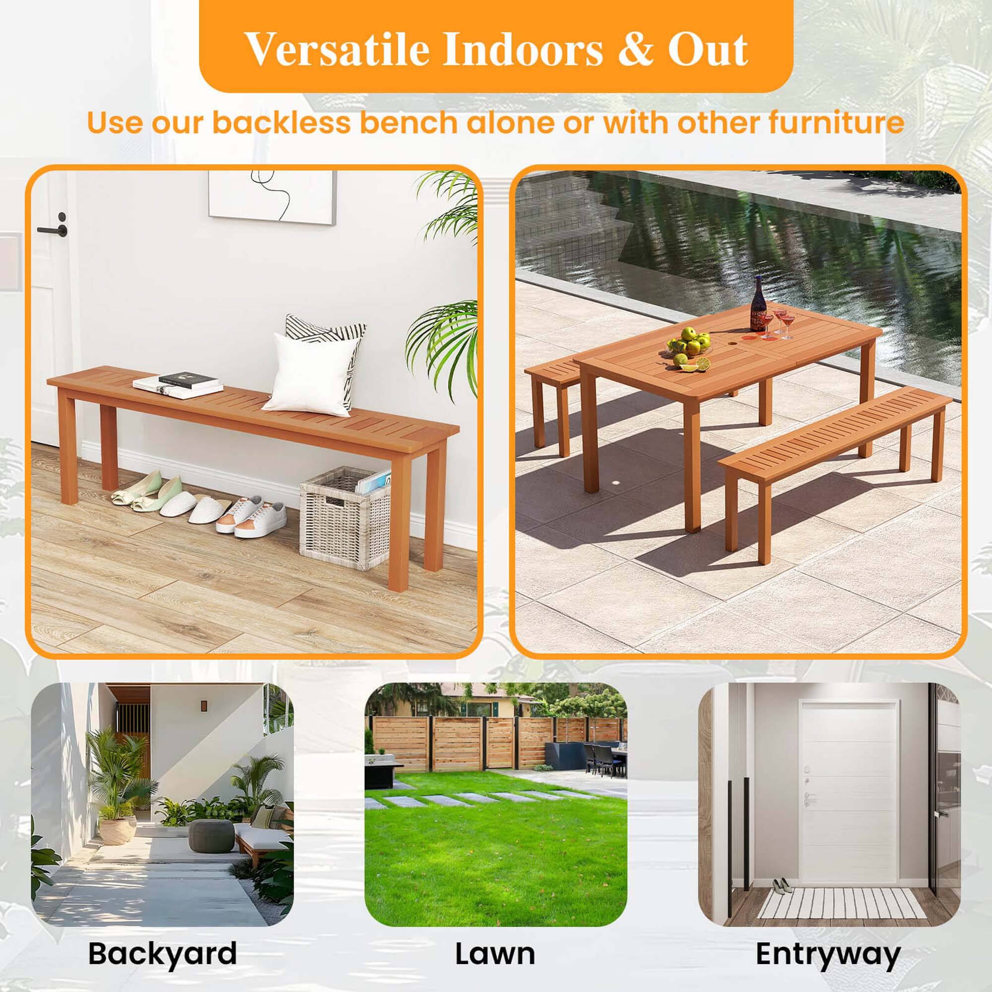 Versatile Indoors & Out Use our backless bench alone or with other furniture Backyard Lawn Entryway