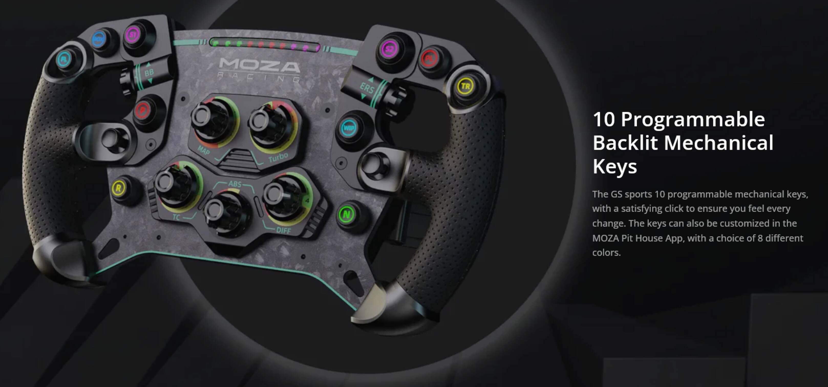 MOZA Racing Map Turbo ABS Diff ERS WIP N PL TR

10 Programmable Backlit Mechanical Keys

The GS sports 10 programmable mechanical keys, with a satisfying click to ensure you feel every change. The keys can also be customized in the MOZA Pit House App, with a choice of 8 different colors.