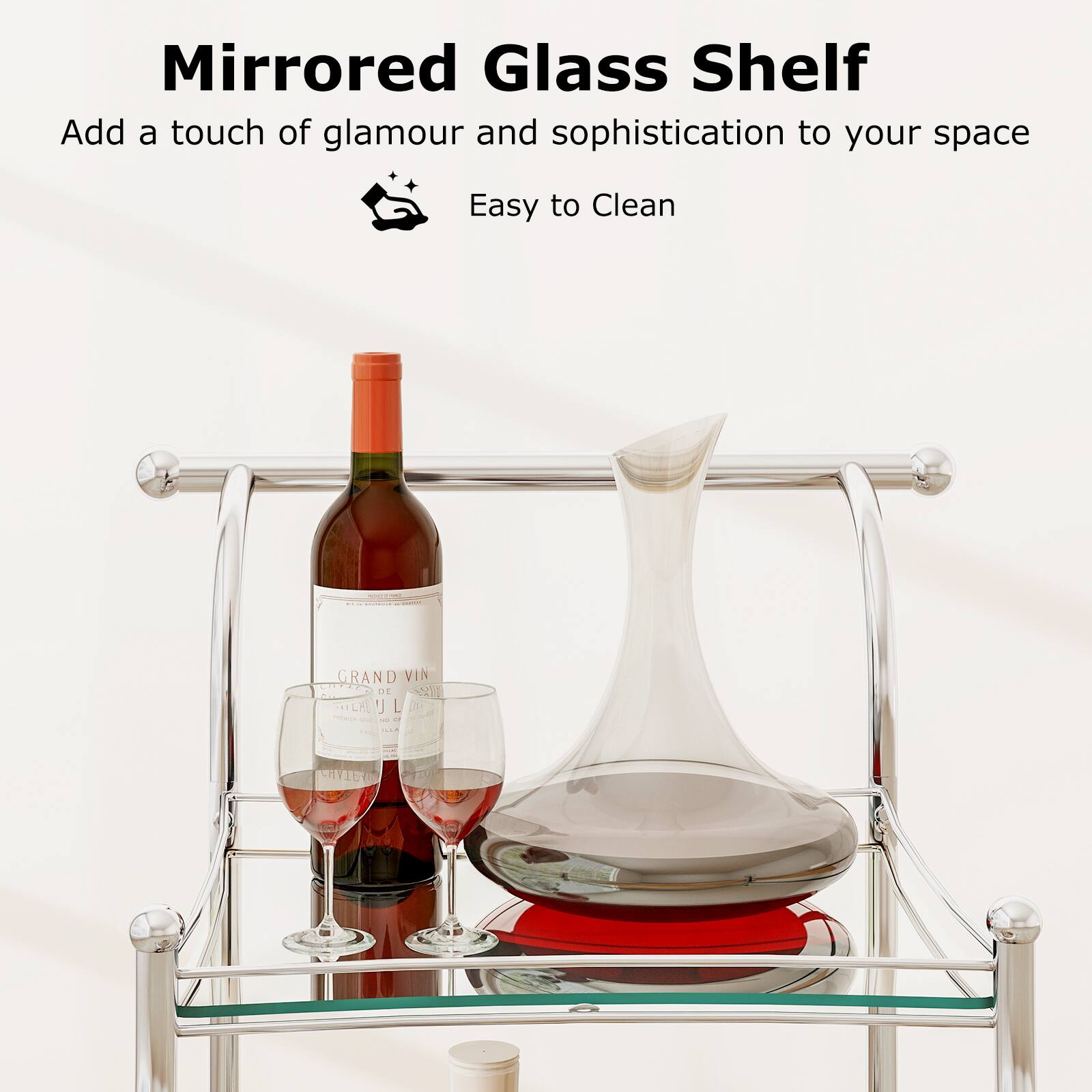 Mirrored Glass Shelf  
Add a touch of glamour and sophistication to your space  
Easy to Clean  

GRAND VIN  
DE CHUL  
CAVIEU