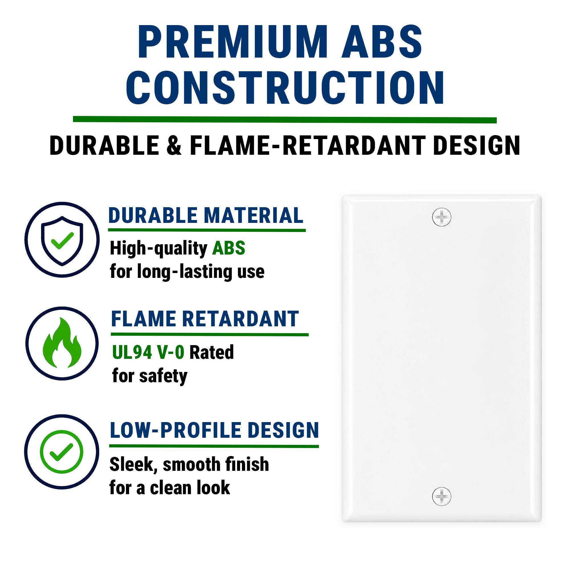 PREMIUM ABS CONSTRUCTION  
DURABLE & FLAME-RETARDANT DESIGN  

DURABLE MATERIAL  
High-quality ABS for long-lasting use  

FLAME RETARDANT  
UL94 V-0 Rated for safety  

LOW-PROFILE DESIGN  
Sleek, smooth finish for a clean look