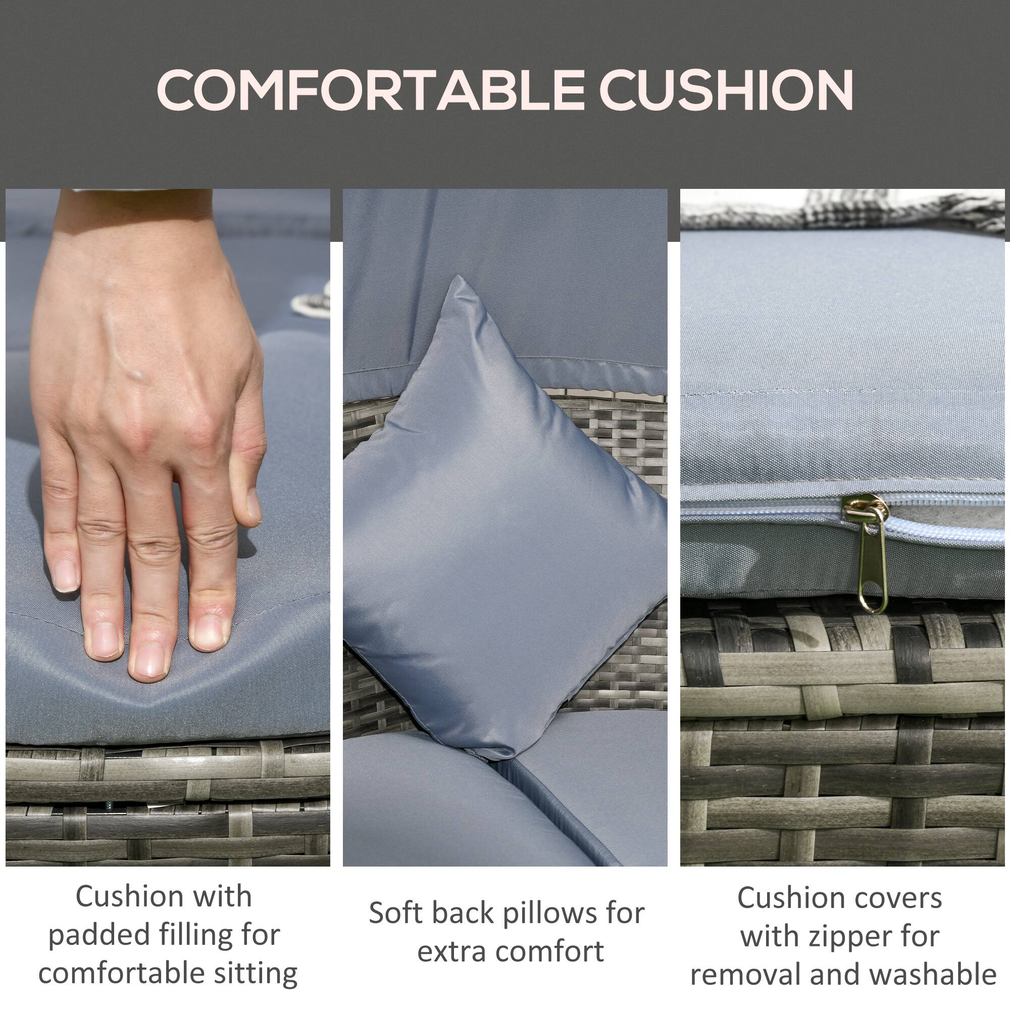 COMFORTABLE CUSHION

Cushion with padded filling for comfortable sitting
Soft back pillows for extra comfort
Cushion covers with zipper for removal and washable