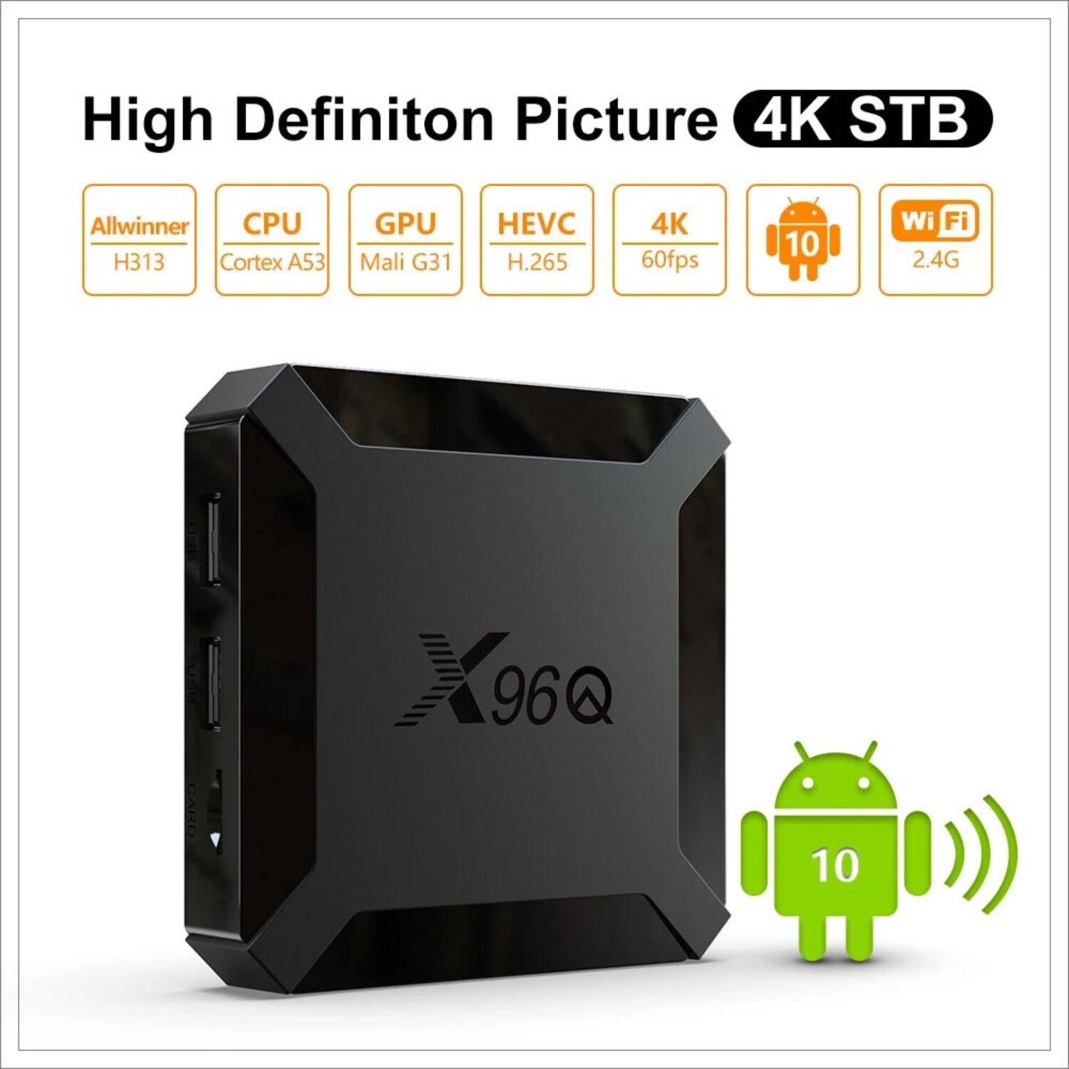 High Definition Picture 4K STB

- Allwinner H313
- CPU Cortex A53
- GPU Mali G31
- HEVC H.265
- 4K 60fps
- Wi-Fi 2.4G
- Android 10

96Q