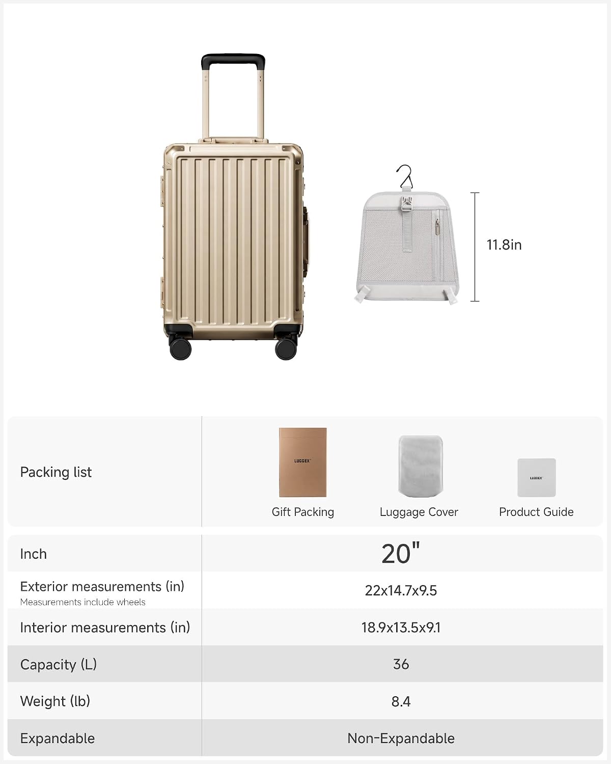 11.8in

Packing list
LINGER
KAROKA
Gift Packing
Luggage Cover
Product Guide

Inch
Exterior measurements (in) Measurements include wheels
20" 22x14.7x9.5
Interior measurements (in)
18.9x13.5x9.1
Capacity (L)
36
Weight (lb)
8.4
Expandable
Non-Expandable