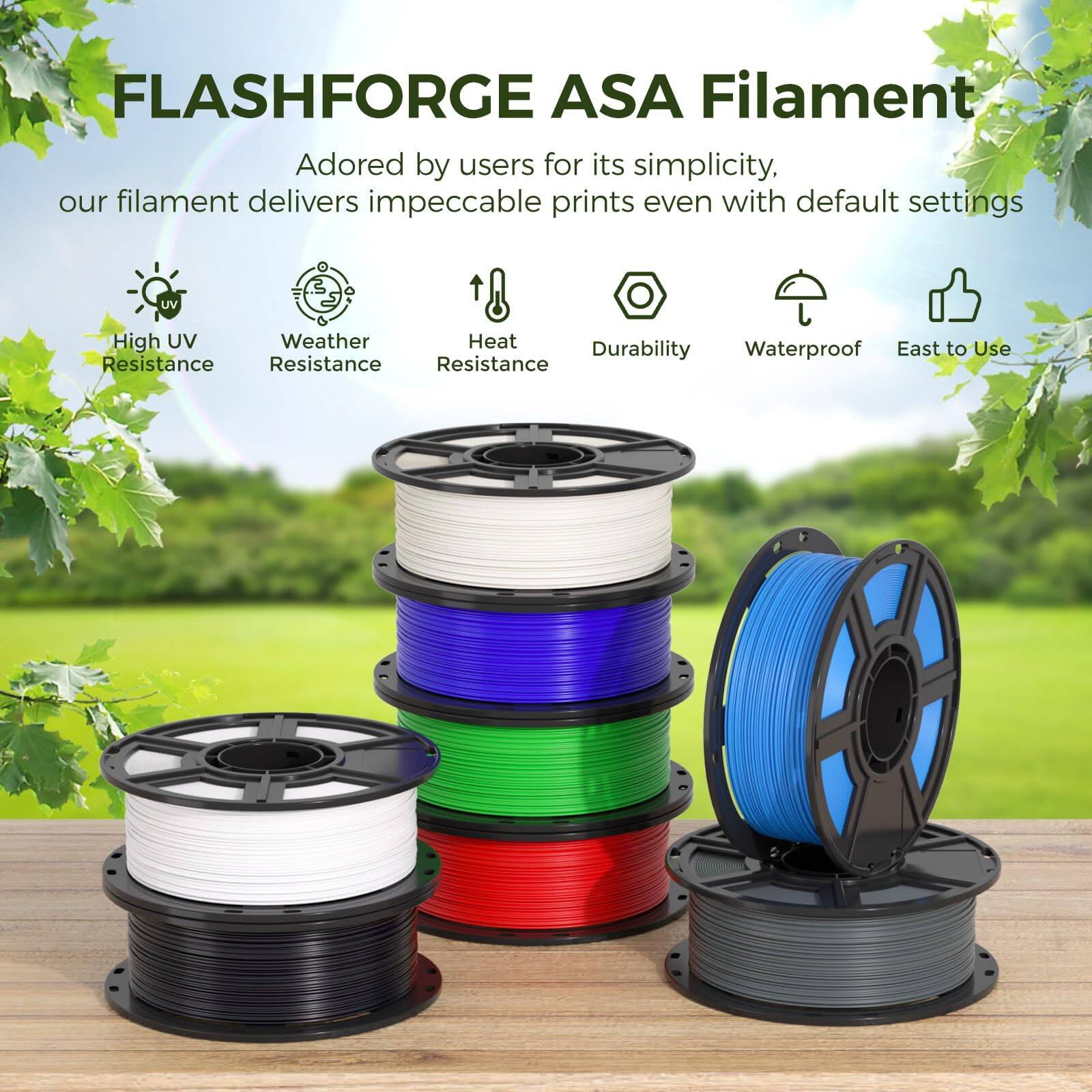 FLASHFORGE ASA Filament

Adored by users for its simplicity, our filament delivers impeccable prints even with default settings

- High UV Resistance
- Weather Resistance
- Heat Resistance
- Durability
- Waterproof
- Easy to Use