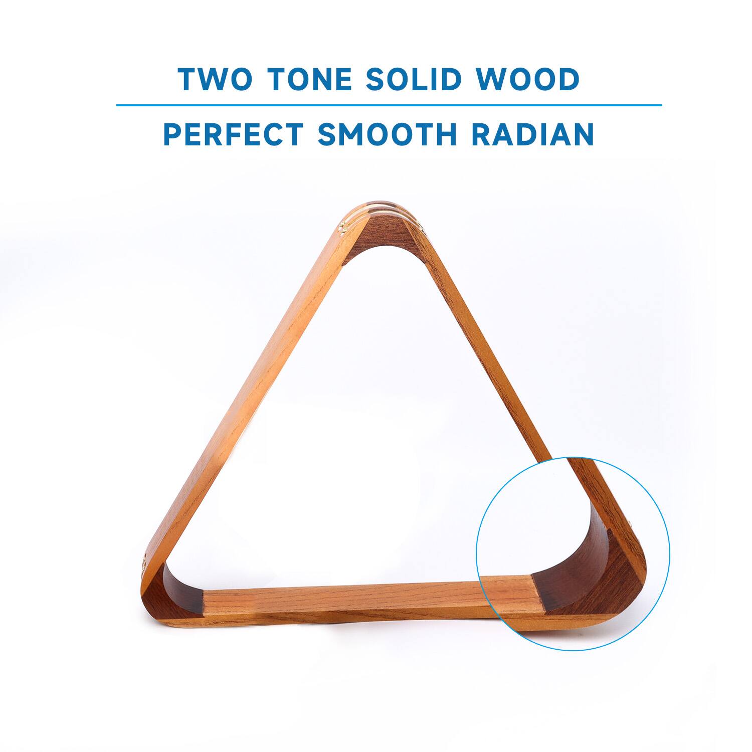 TWO TONE SOLID WOOD
PERFECT SMOOTH RADIAN