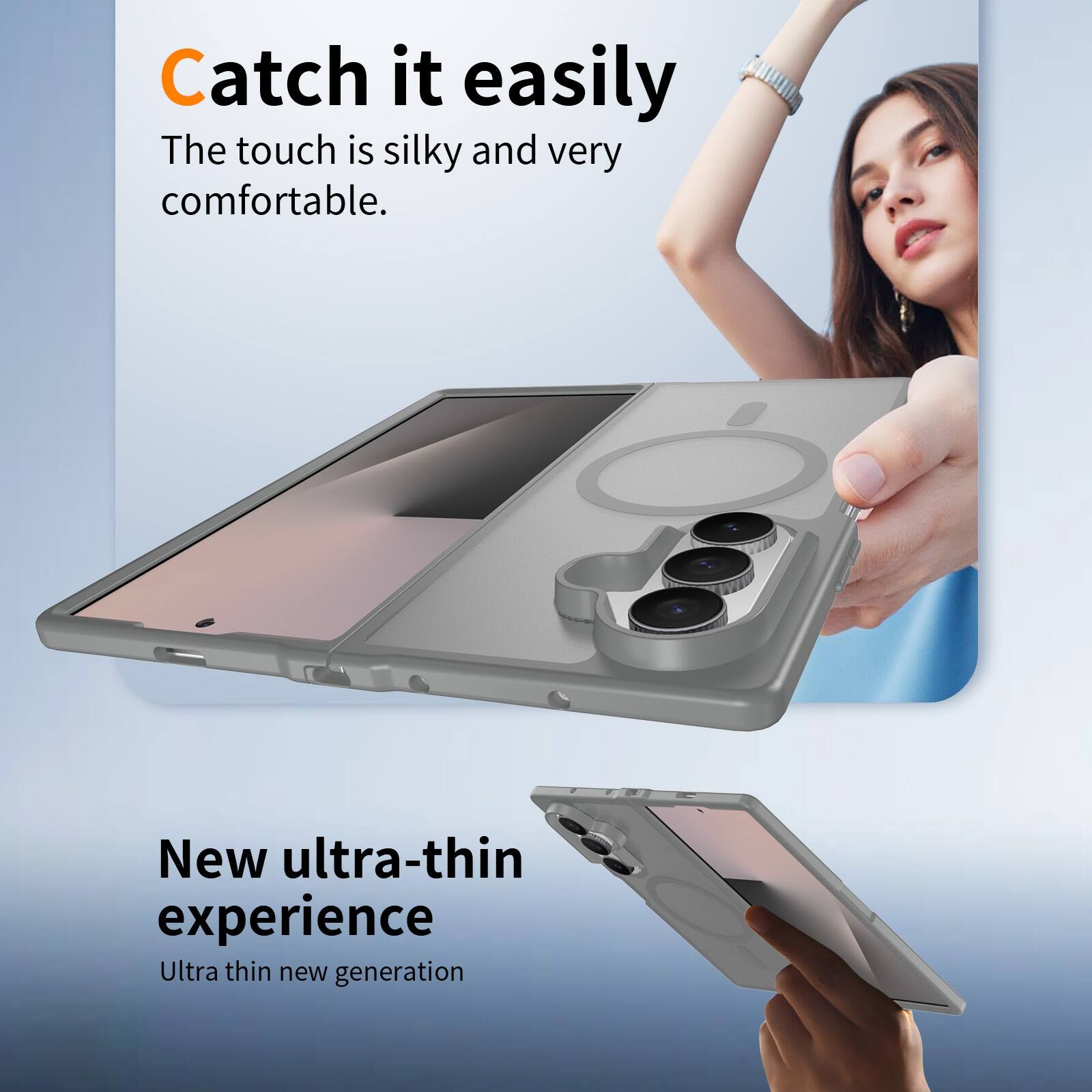 Catch it easily  
The touch is silky and very comfortable.  

New ultra-thin experience  
Ultra thin new generation