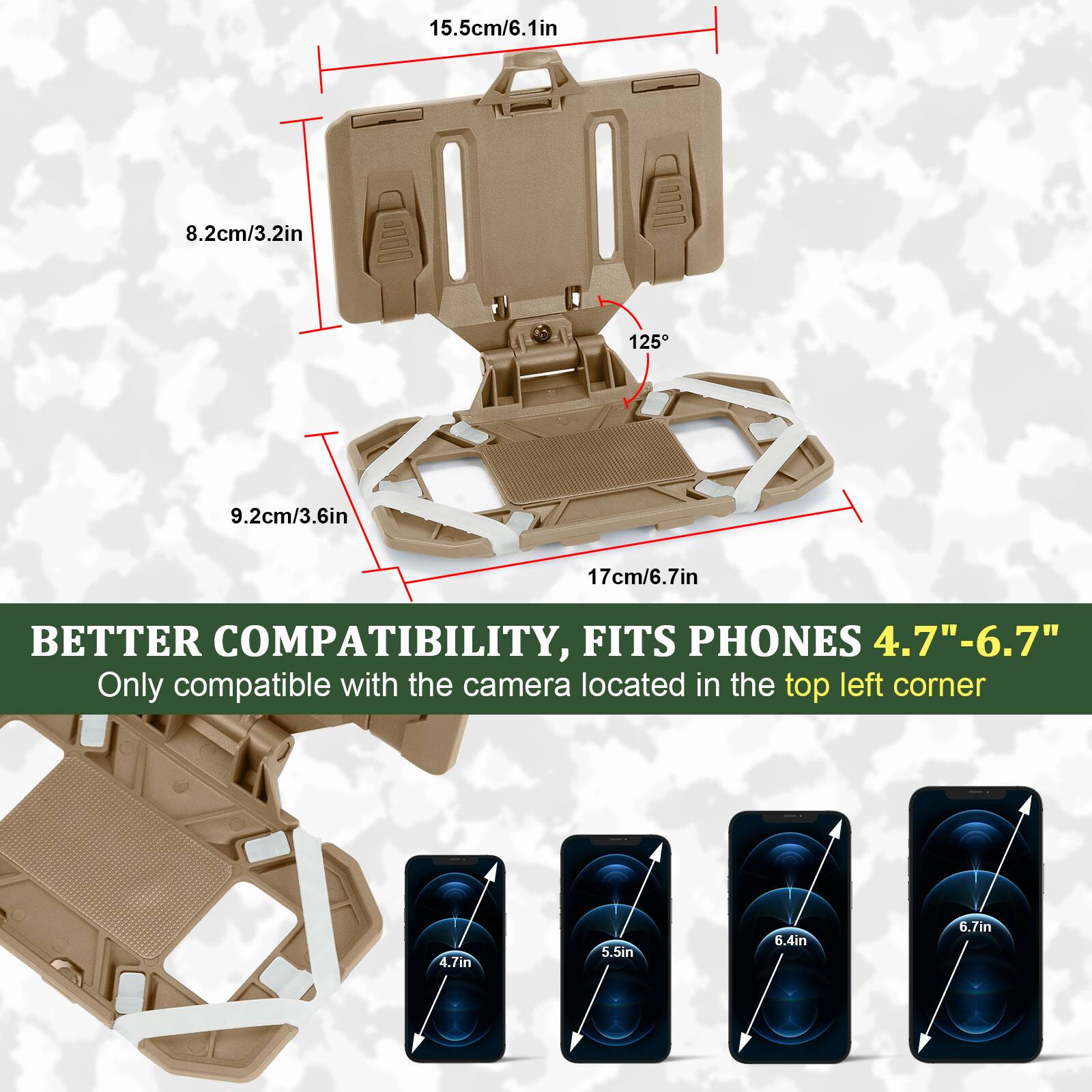 15.5cm/6.1in  
8.2cm/3.2in  
9.2cm/3.6in  
17cm/6.7in  

BETTER COMPATIBILITY, FITS PHONES 4.7"-6.7"  
Only compatible with the camera located in the top left corner  

4.7in  
5.5in  
6.4in  
6.7in