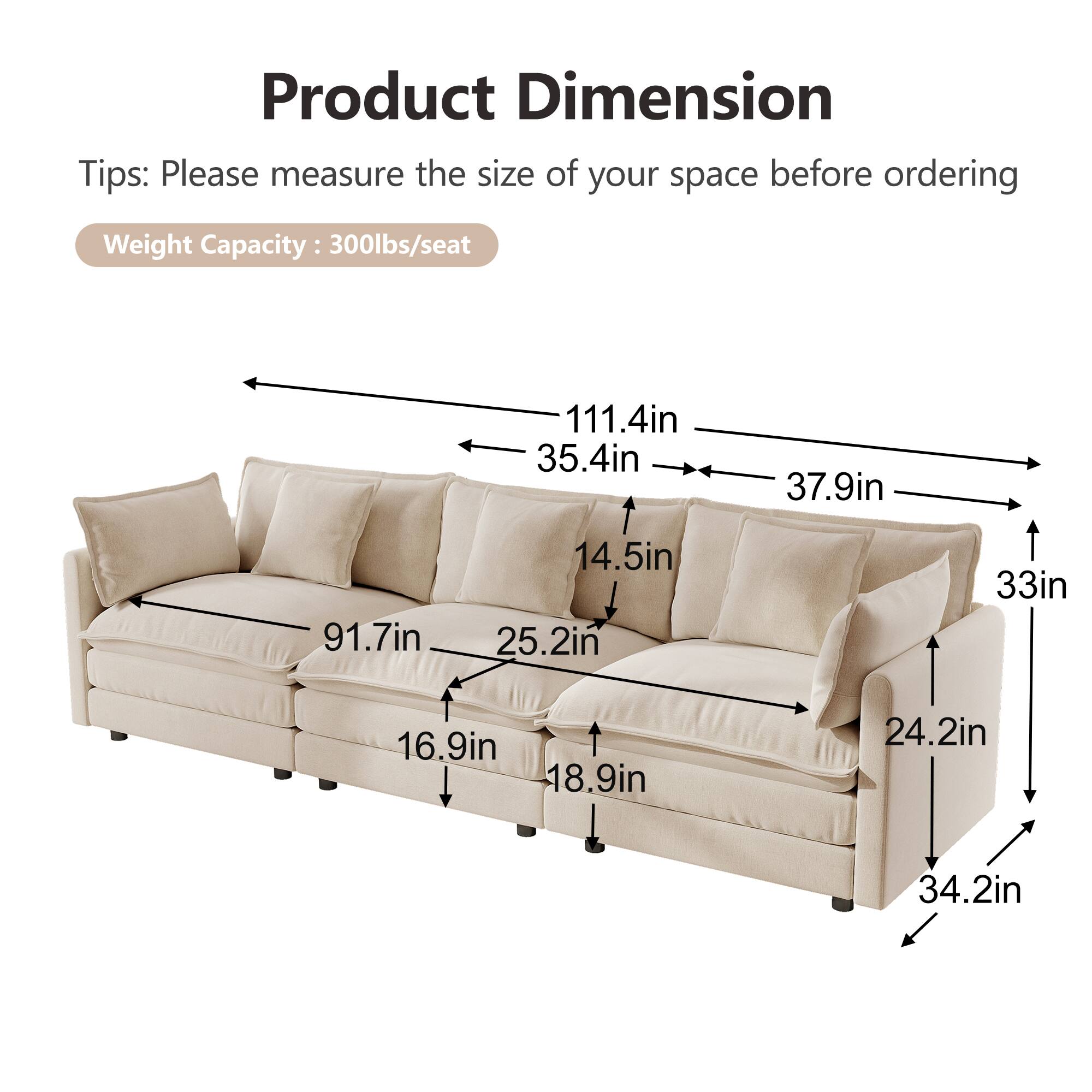 Product Dimension  
Tips: Please measure the size of your space before ordering  
Weight Capacity: 300lbs/seat  

- 111.4in  
- 35.4in  
- 37.9in  
- 91.7in  
- 14.5in  
- 25.2in  
- 33in  
- 16.9in  
- 18.9in  
- 24.2in  
- 34.2in