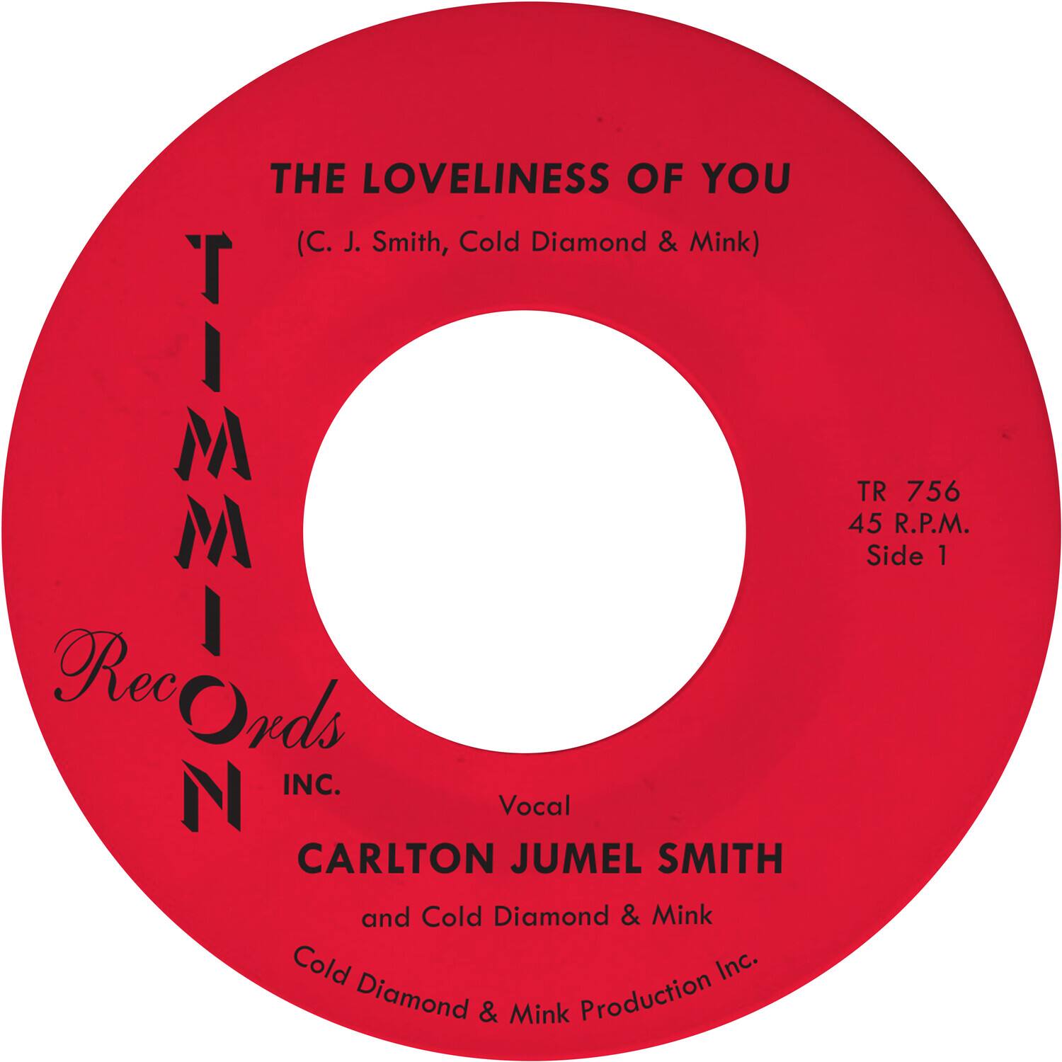 THE LOVELINESS OF YOU  
(C. J. Smith, Cold Diamond & Mink)  

TMM Records INC.  
Vocal  
CARLTON JUMEL SMITH and Cold Diamond & Mink  
Cold Diamond & Mink Production Inc.  

TR 756  
45 R.P.M.  
Side 1