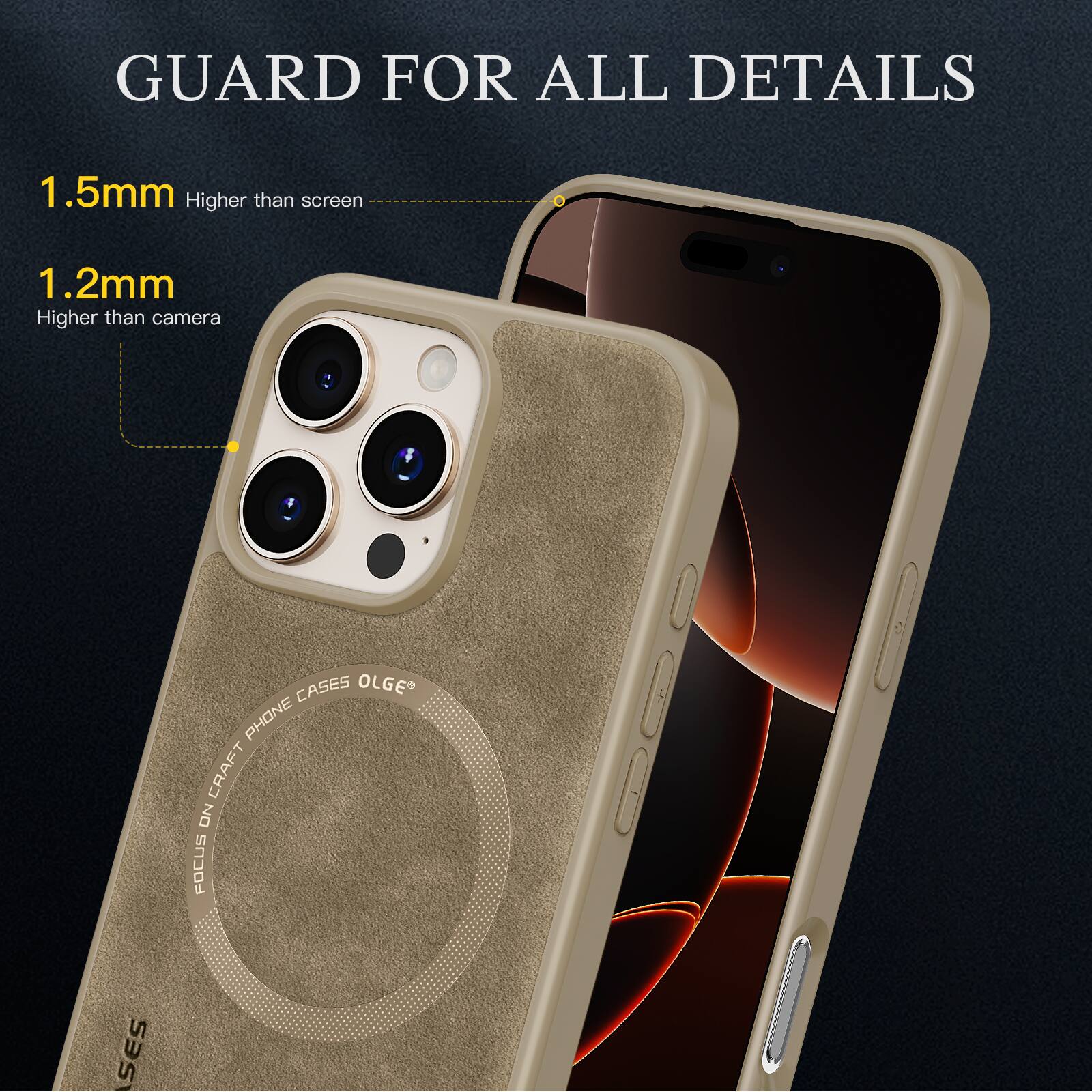 GUARD FOR ALL DETAILS

1.5mm Higher than screen
1.2mm Higher than camera

FOCUS ON CRAFT PHONE CASES OLGE®