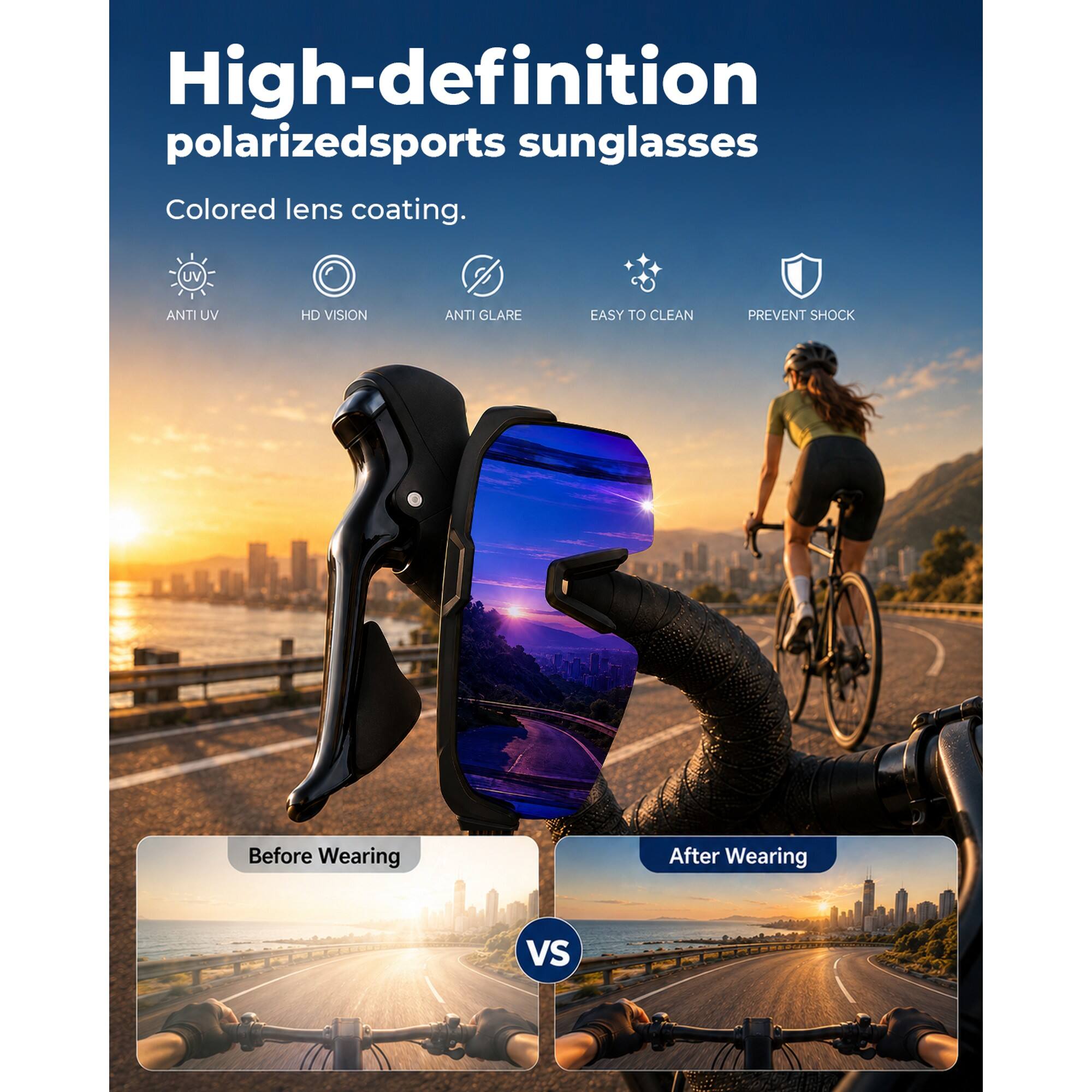 High-definition polarized sports sunglasses  
Colored lens coating.  

UV  
ANTI UV  
HD VISION  
ANTI GLARE  
EASY TO CLEAN  
PREVENT SHOCK  

Before Wearing  
After Wearing  
VS