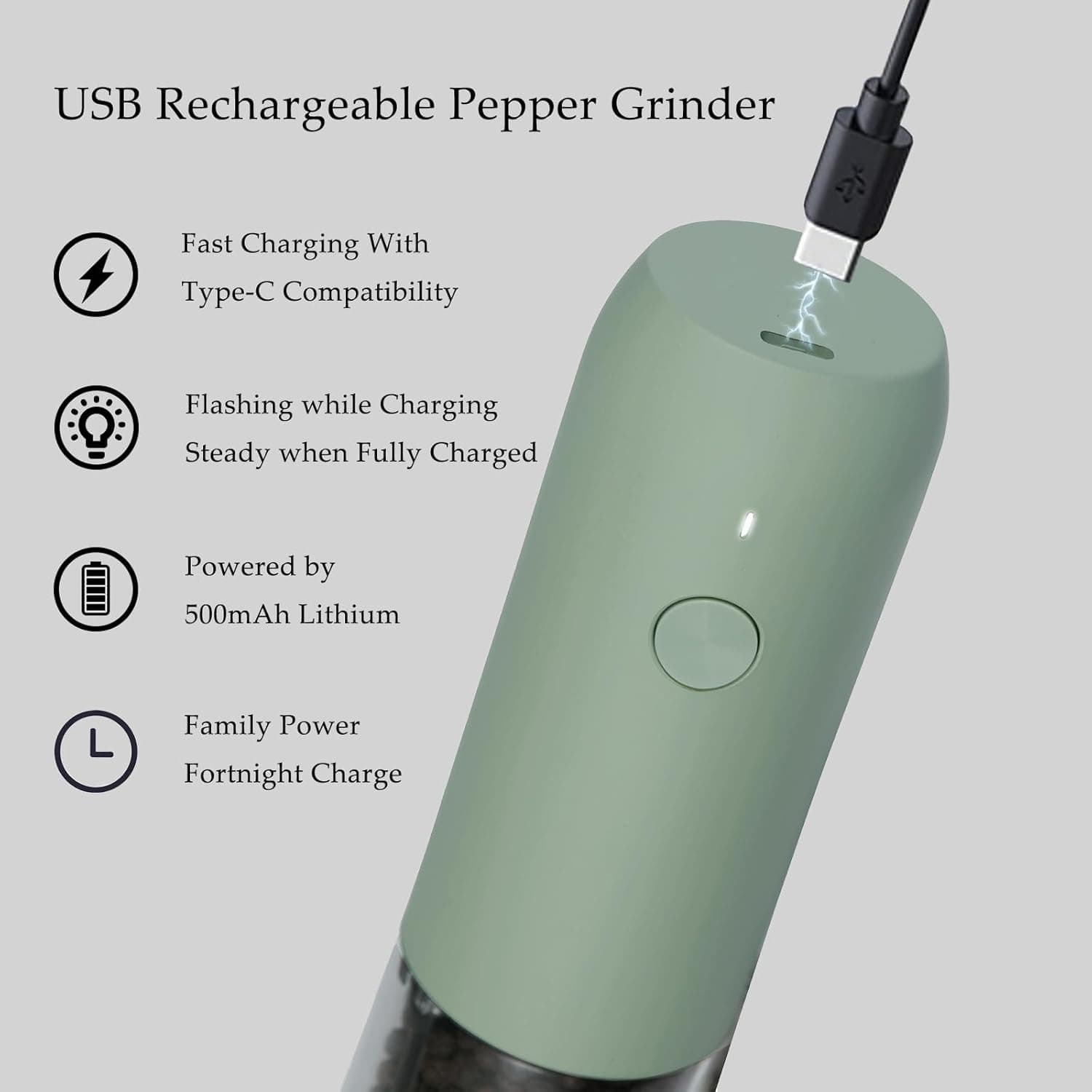 USB Rechargeable Pepper Grinder

- Fast Charging With Type-C Compatibility
- Flashing while Charging, Steady when Fully Charged
- Powered by 500mAh Lithium
- Family Power, Fortnight Charge