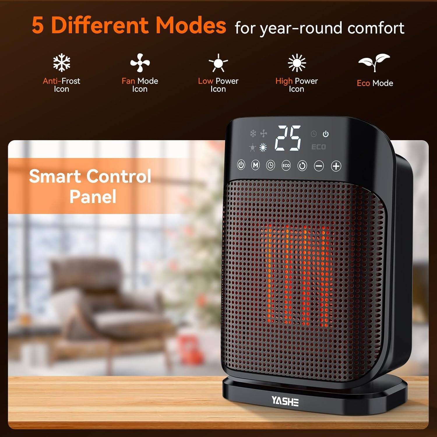 5 Different Modes for year-round comfort

- Anti-Frost Icon
- Fan Mode Icon
- Low Power Icon
- High Power Icon
- Eco Mode

Smart Control Panel

YASHE