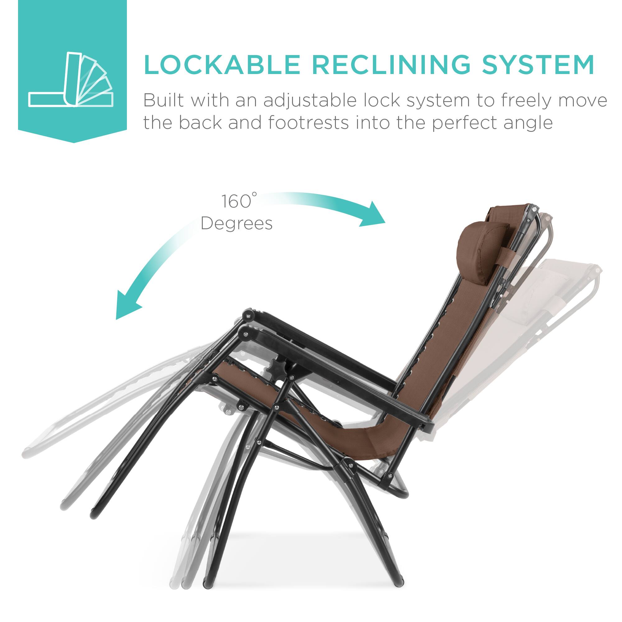 LOCKABLE RECLINING SYSTEM  
Built with an adjustable lock system to freely move the back and footrests into the perfect angle  
160 Degrees