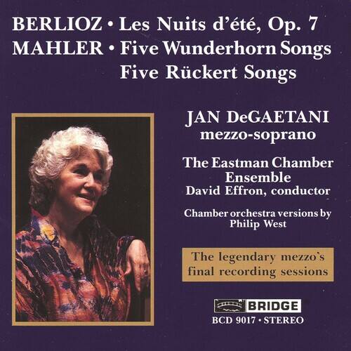 BERLIOZ • Les Nuits d'été, Op. 7  
MAHLER • Five Wunderhorn Songs  
Five Ruckert Songs  

JAN DeGAETANI  
mezzo-soprano  

The Eastman Chamber Ensemble  
David Effron, conductor  

Chamber orchestra versions by  
Philip West  

The legendary mezzo's final recording sessions  

BRIDGE  
BCD 9017 • STEREO