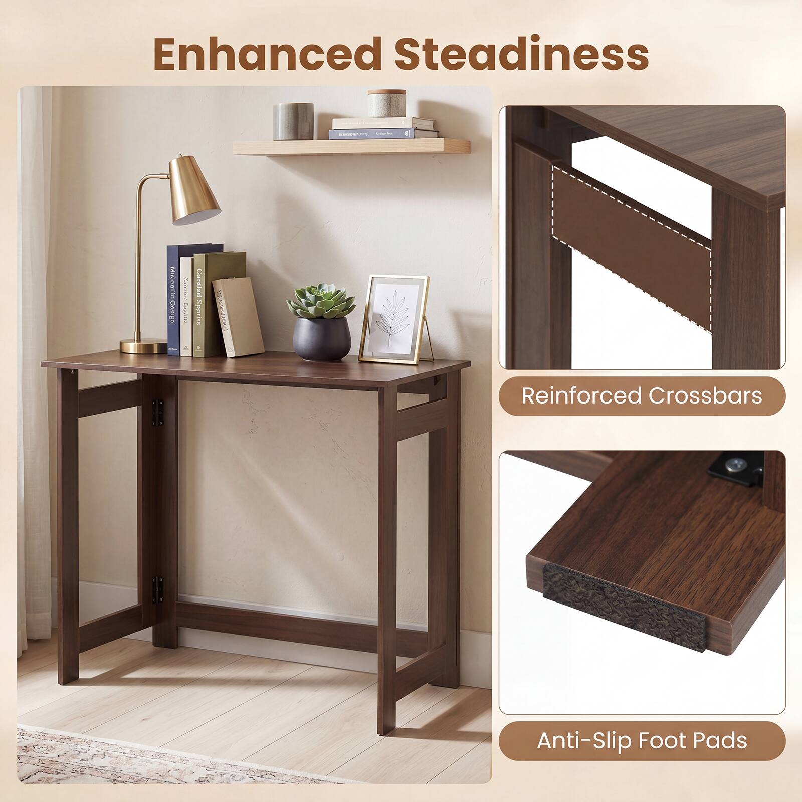 Enhanced Steadiness

- Reinforced Crossbars
- Anti-Slip Foot Pads