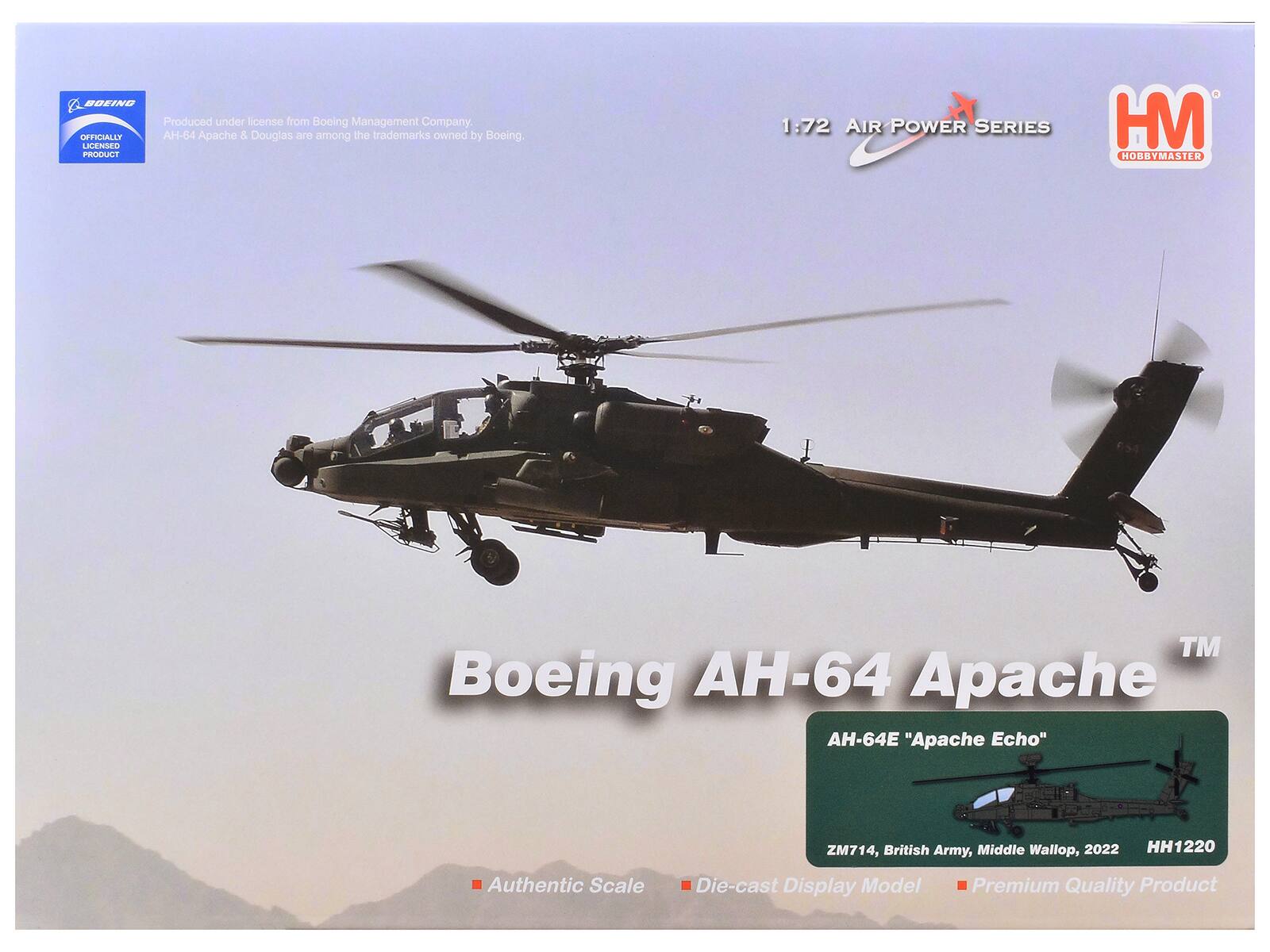 BOEING  
Produced under license from Boeing Management Company.  
OFFICIALLY AH-64 Apache & Douglas are among the trademarks owned by Boeing.  
LICENSED PRODUCT  

1:72 AIR POWER SERIES  
x HM HOBBYMASTER  
TM Boeing AH-64 Apache AH-64E "Apache Echo"  
ZM714, British Army, Middle Wallop, 2022 HH1220  
Authentic Scale  
Die-cast Display Model  
Premium Quality Product