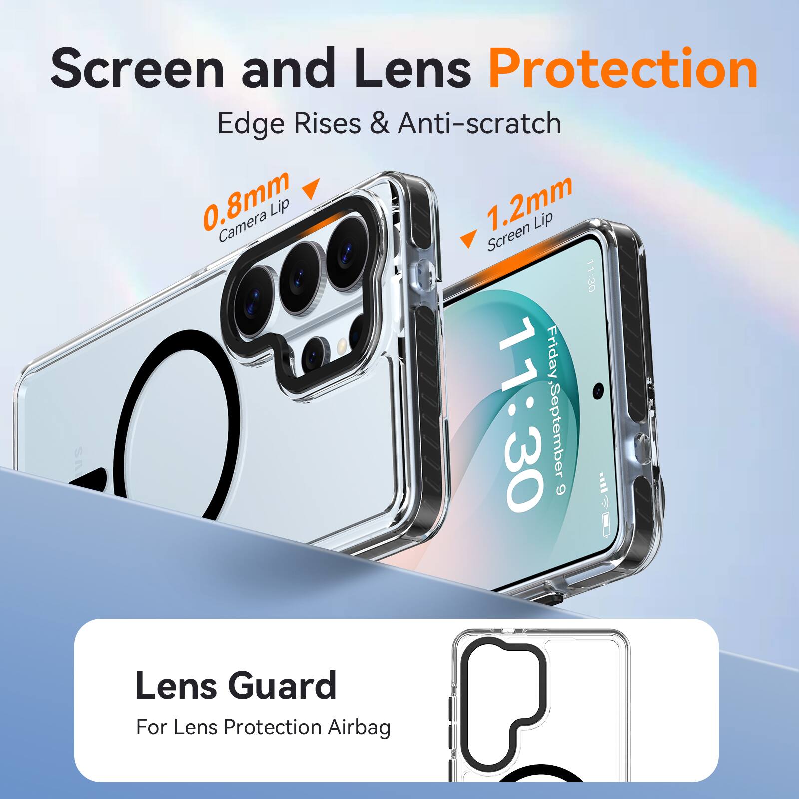 Screen and Lens Protection  
Edge Rises & Anti-scratch  
0.8mm Camera Lip  
1.2mm Screen Lip  
11:30  
Friday 11:30, September 6  
Lens Guard  
For Lens Protection Airbag