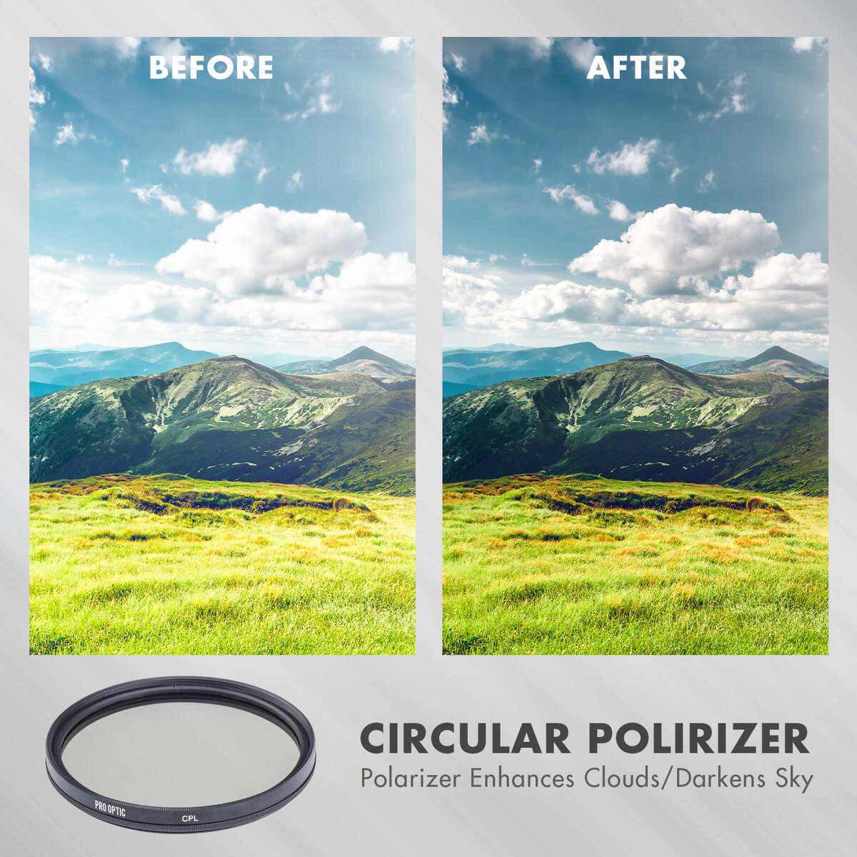BEFORE AFTER

PRO OPTIC CPL CIRCULAR POLARIZER

Polarizer Enhances Clouds/Darkens Sky