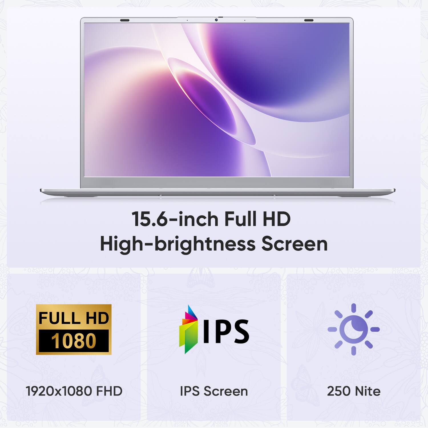 15.6-inch Full HD High-brightness Screen

FULL HD 1080
1920x1080 FHD

IPS Screen

250 Nite
