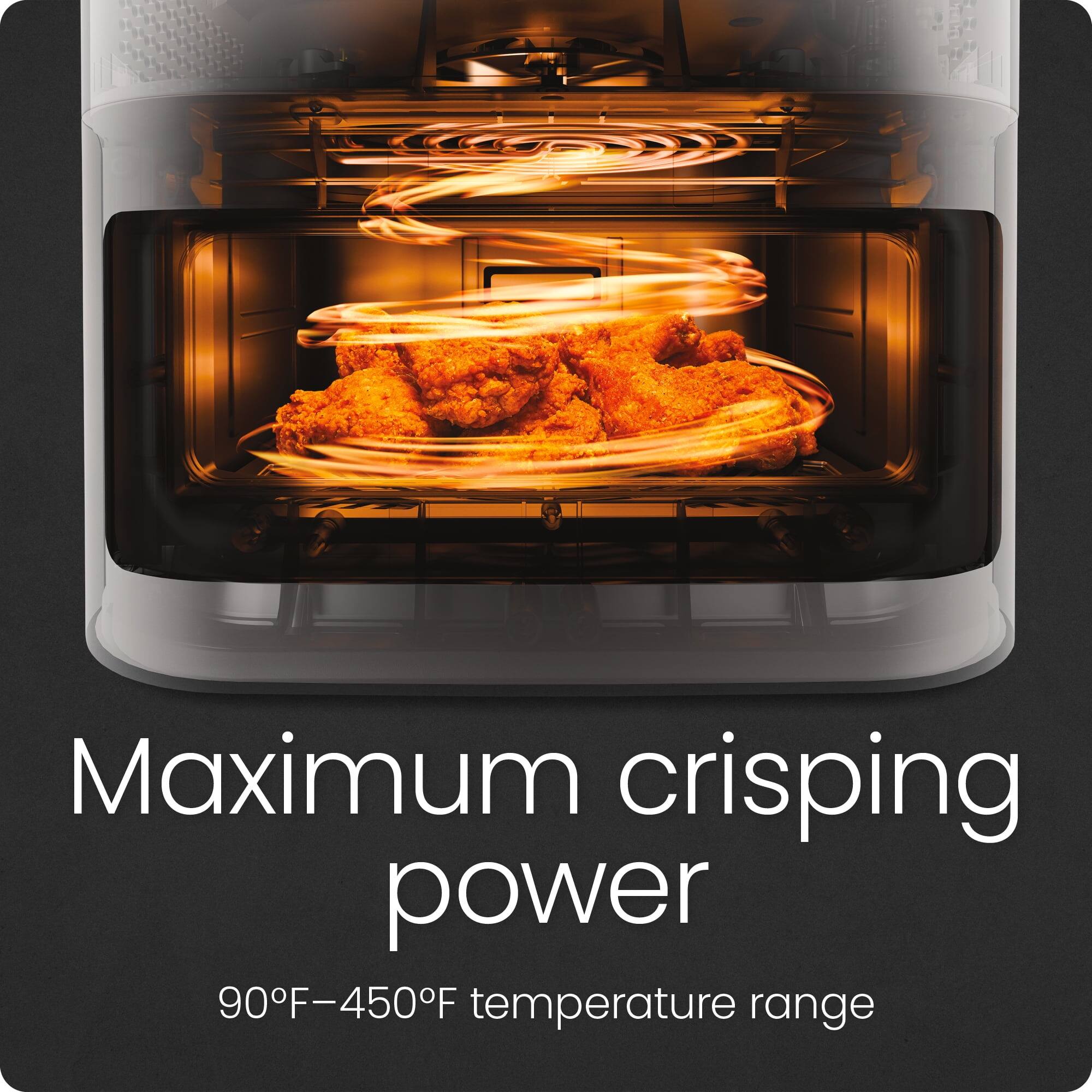Maximum crisping power  
90°F–450°F temperature range