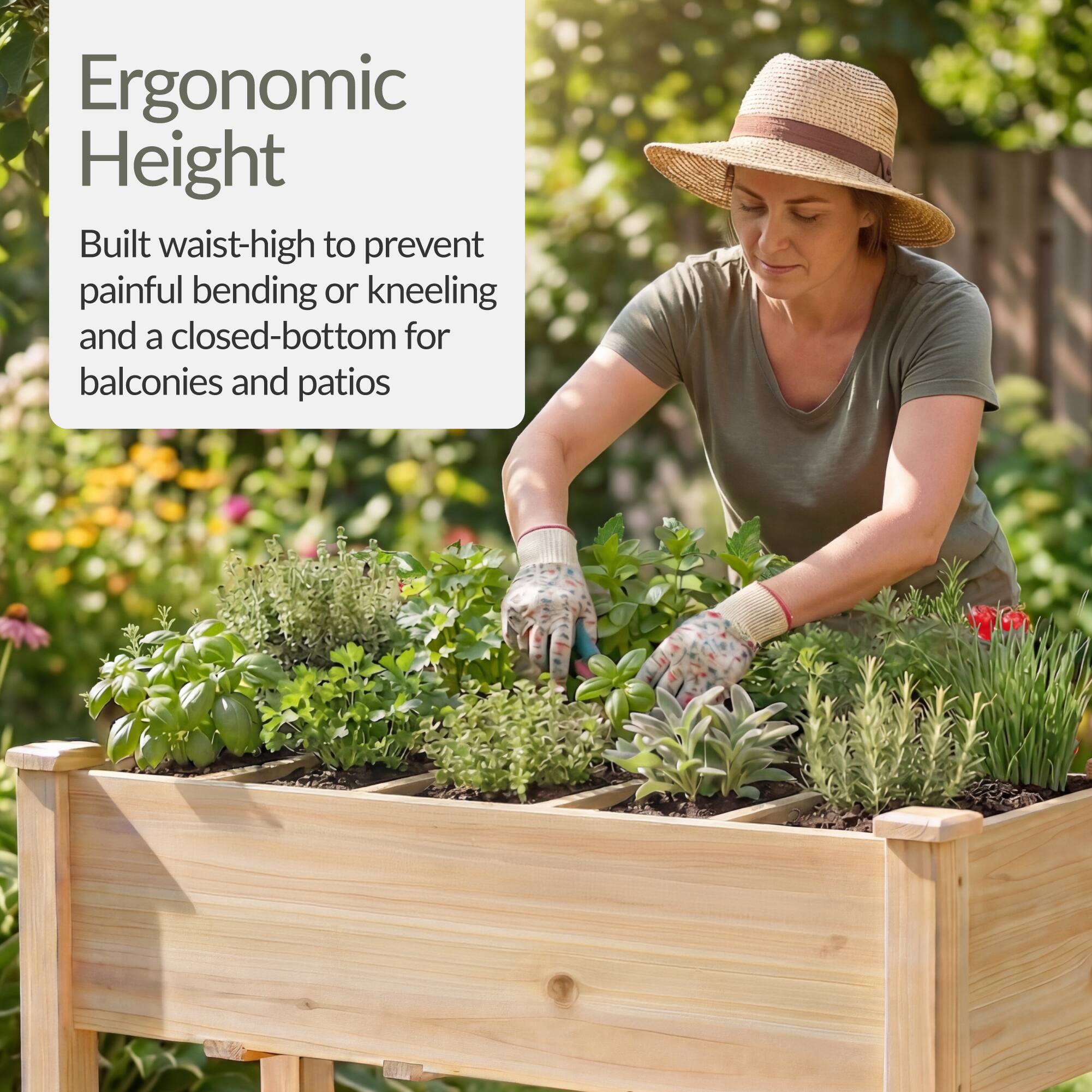 Ergonomic Height

Built waist-high to prevent painful bending or kneeling and a closed-bottom for balconies and patios