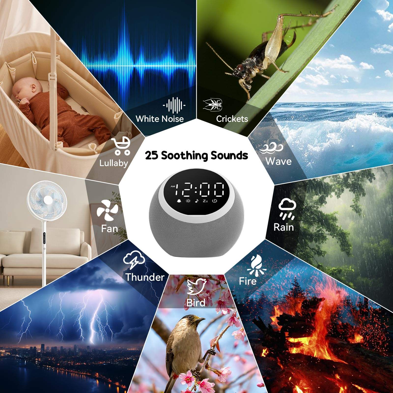 White Noise  
Crickets  
Lullaby  
25 Soothing Sounds  
Wave  
Fan  
Rain  
Thunder  
Fire  
Bird
