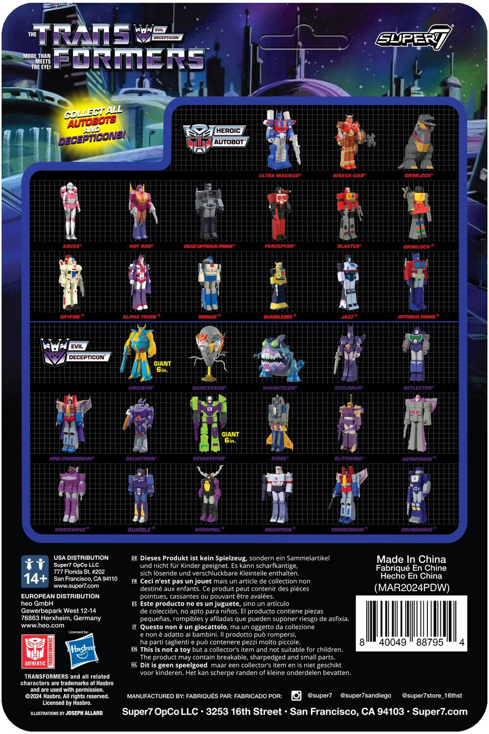 TRANSFORMERS: THE DECEPTICON MORE THAN MEETS THE EYE! COLLECT ALL AUTOBOTS AND DECEPTICONS! HEROIC AUTOBOT: ULTRA MAGNUS, WRECK-GAR, GRIMLOCK, ARCEE, OPTIMUS, PERCEPTOR, BLASTER, GRIMLOCK, SKYFIRE, ALPHA TRION, MIRAGE, BUMBLEBEE, JAZZ, OPTIMUS PRIME. DECEPTICON: GIANT UNICRON, QUINTESSON, SHARKTICON, CYCLONUS, REFLECTOR, GIANT STARCREEAM, GALVATRON, DEVASTATOR, BLITZWING, ASTROTRAIN, SHOCKWAVE, RUMBLE, SHRAPNEL, MEGATRON, STARSCREAM, SOUNDWAVE.

Dieses Produkt ist kein Spielzeug, sondern Sammelartikel. Made in China. Super7. Dieses Produkt ist kein Spielzeug, sondern Sammelartikel. Made in China. Super7. Dieses Produkt ist kein Spielzeug, sondern Sammelartikel. Made in China. Super7. Dieses Produkt ist kein Spielzeug, sondern Sammelartikel. Made in China. Super7. Dieses Produkt ist kein Spielzeug, sondern Sammelartikel. Made in China. Super7. Dieses Produkt ist kein Spielzeug, sondern Sammelartikel. Made in China. Super7. Dieses Produkt ist kein Spielzeug, sondern Sammelartikel. Made in China. Super7. Dieses Produkt ist kein Spielzeug, sondern Sammelartikel. Made in China. Super7. Dieses Produkt ist kein Spielzeug, sondern Sammelartikel. Made in China. Super7. Dieses Produkt ist kein Spielzeug, sondern Sammelartikel. Made in China. Super7. Dieses Produkt ist kein Spielzeug, sondern Sammelartikel. Made in China. Super7. Dieses Produkt ist kein Spielzeug, sondern Sammelartikel. Made in China. Super7. Dieses Produkt ist kein Spielzeug, sondern Sammelartikel. Made in China. Super7. Dieses Produkt ist kein Spielzeug, sondern Sammelartikel. Made in China. Super7. Dieses Produkt ist kein Spielzeug, sondern Sammelartikel. Made in China. Super7. Dieses Produkt ist kein Spielzeug, sondern Sammelartikel. Made in China. Super7.