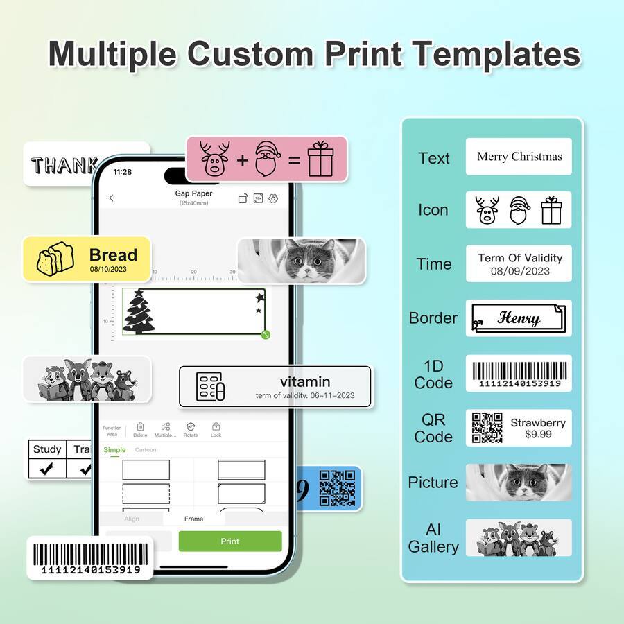 Multiple Custom Print Templates

THANK 11:28

Text: Merry Christmas

Icon: Bread

Time: 08/10/2023

Border: Henry

1D Code: 11112140153919

Term Of Validity: 08/09/2023

vitamin term of validity: 06-11-2023

Study Tra

Simple Cartoon

Lock

QR Code: Strawberry $9.99

Align

Frame

Print

AI Gallery