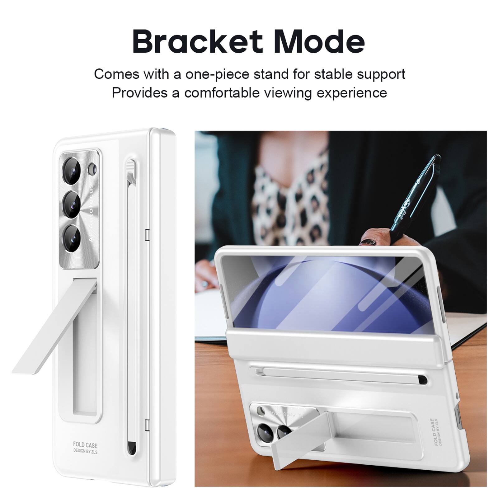 Bracket Mode  
Comes with a one-piece stand for stable support  
Provides a comfortable viewing experience  

FOLD CASE DESIGN  
FOLD CASE DESIGN