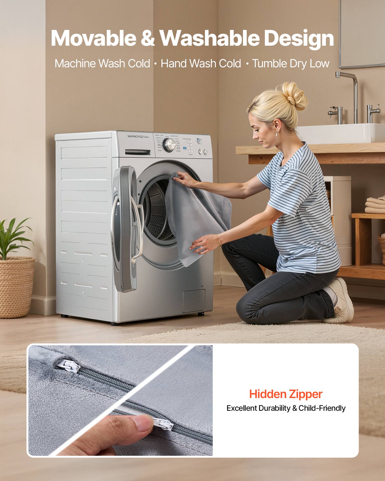 Movable & Washable Design  
Machine Wash Cold • Hand Wash Cold • Tumble Dry Low  

Hidden Zipper  
Excellent Durability & Child-Friendly